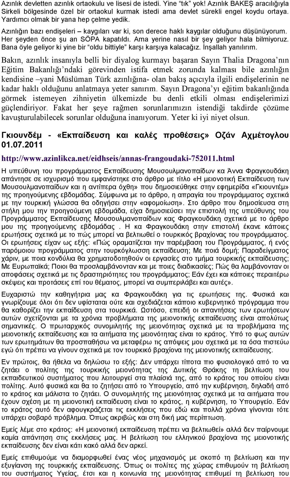 Ama yerine nasıl bir şey geliyor hala bilmiyoruz. Bana öyle geliyor ki yine bir oldu bittiyle karşı karşıya kalacağız. Đnşallah yanılırım.