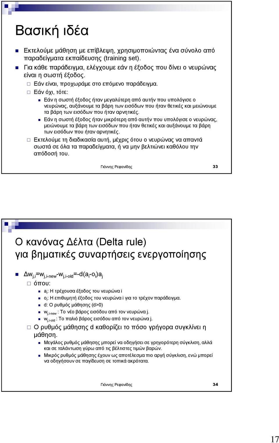 Εάν όχι, τότε: Εάν η σωστή έξοδος ήταν μεγαλύτερη από αυτήν που υπολόγισε ο νευρώνας, αυξάνουμε τα βάρη των εισόδων που ήταν θετικές και μειώνουμε τα βάρη των εισόδων που ήταν αρνητικές.