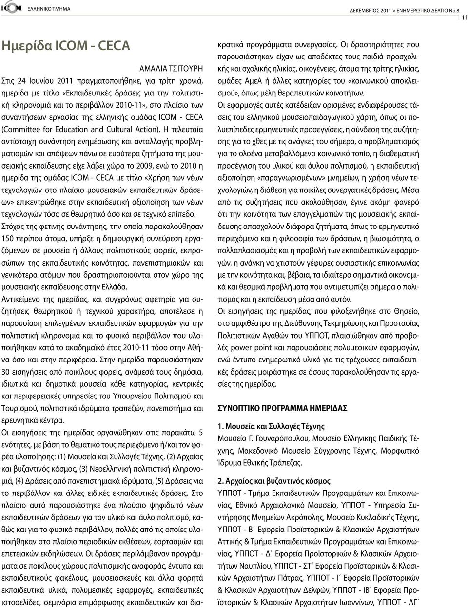 Η τελευταία αντίστοιχη συνάντηση ενημέρωσης και ανταλλαγής προβληματισμών και απόψεων πάνω σε ευρύτερα ζητήματα της μουσειακής εκπαίδευσης είχε λάβει χώρα το 2009, ενώ το 2010 η ημερίδα της ομάδας