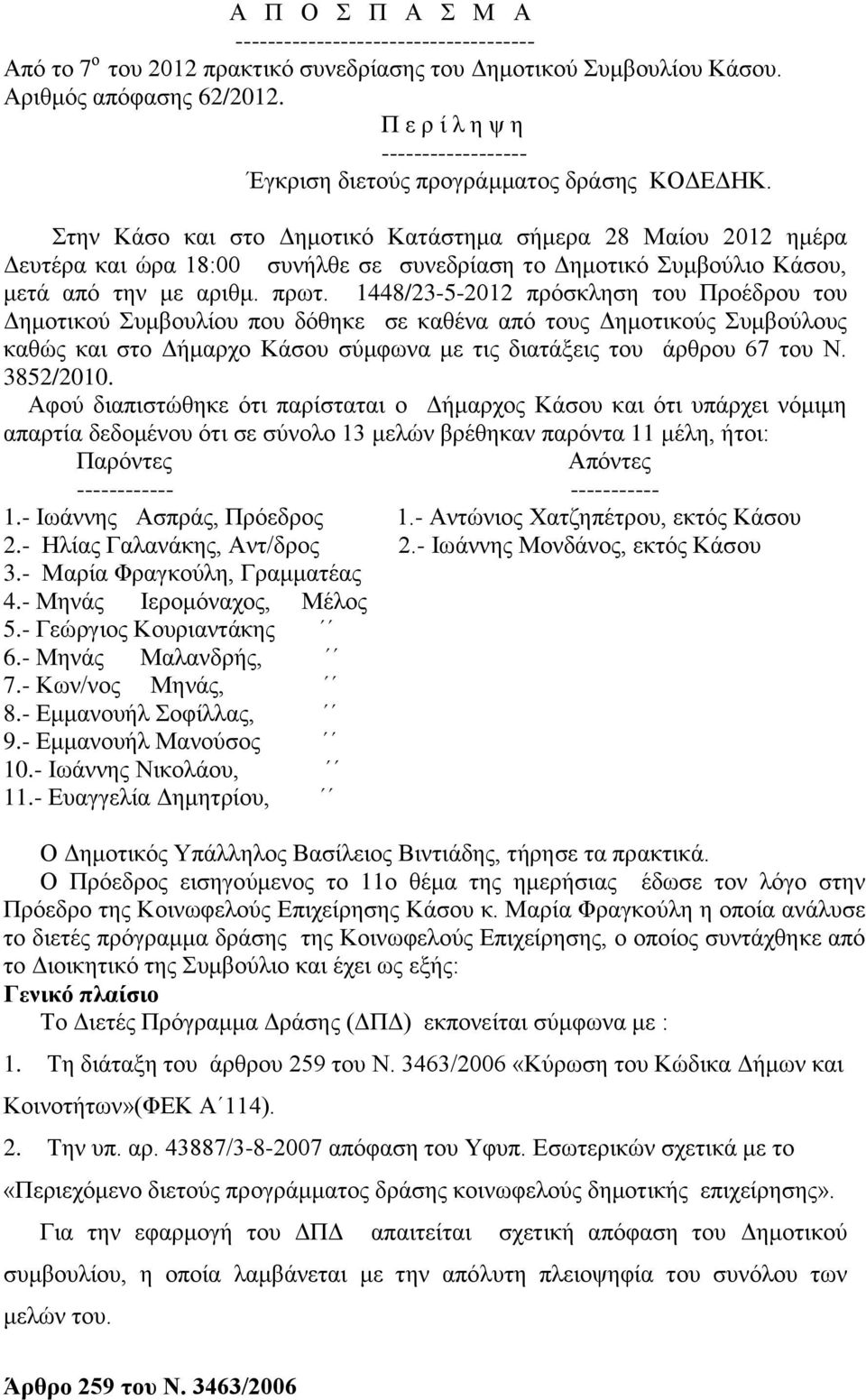 Στην Κάσο και στο Δημοτικό Κατάστημα σήμερα 28 Μαίου 2012 ημέρα Δευτέρα και ώρα 18:00 συνήλθε σε συνεδρίαση το Δημοτικό Συμβούλιο Κάσου, μετά από την με αριθμ. πρωτ.