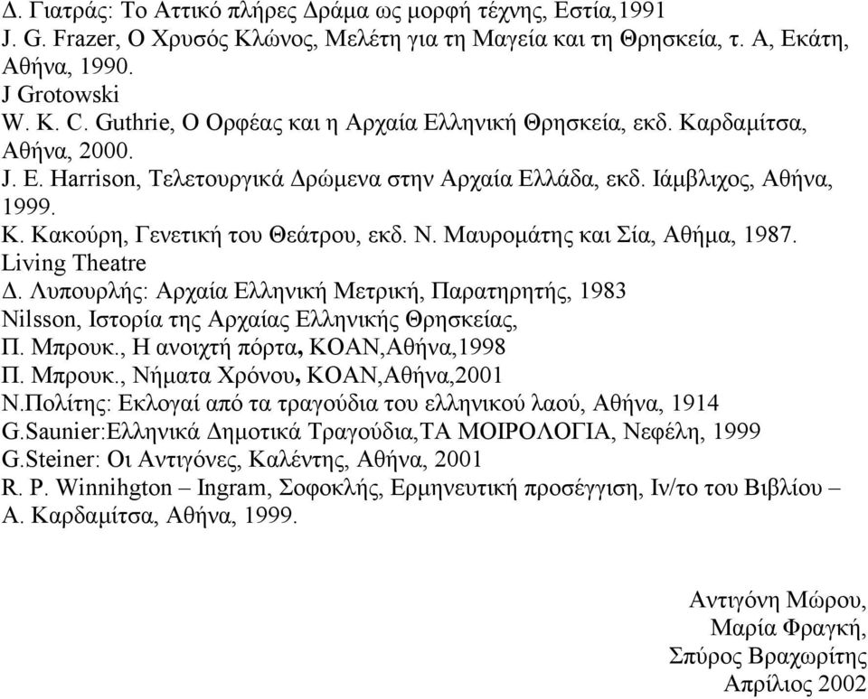 Ν. Μαυρομάτης και Σία, Αθήμα, 1987. Living Theatre Δ. Λυπουρλής: Αρχαία Ελληνική Μετρική, Παρατηρητής, 1983 Nilsson, Ιστορία της Αρχαίας Ελληνικής Θρησκείας, Π. Μπρουκ.