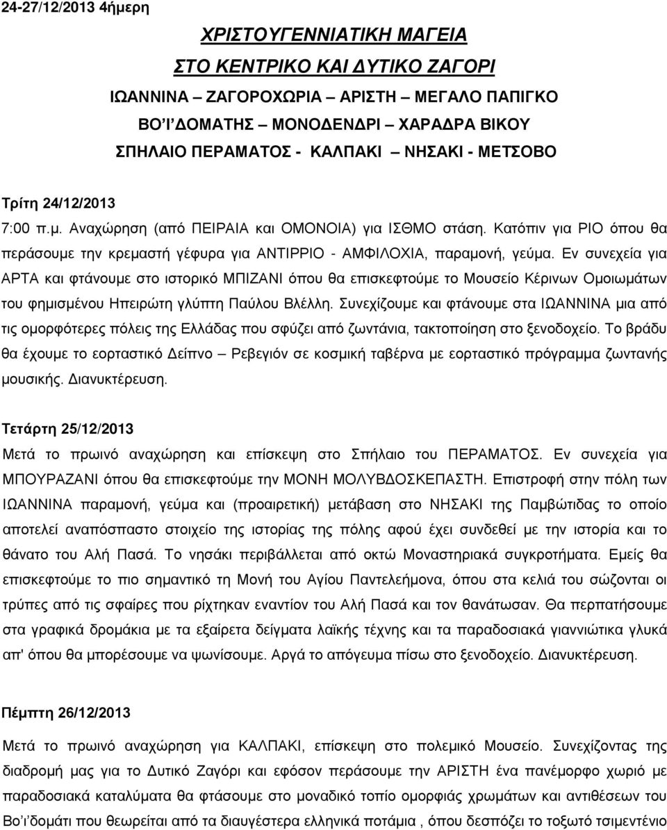 Εν συνεχεία για ΑΡΤΑ και φτάνουμε στο ιστορικό ΜΠΙΖΑΝΙ όπου θα επισκεφτούμε το Μουσείο Κέρινων Ομοιωμάτων του φημισμένου Ηπειρώτη γλύπτη Παύλου Βλέλλη.