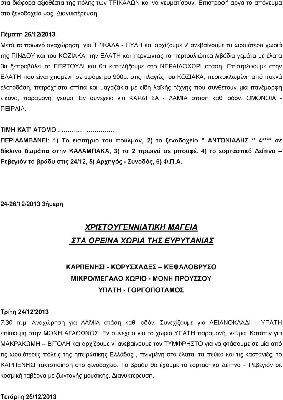 το ΠΕΡΤΟΥΛΙ και θα καταλήξουμε στο ΝΕΡΑΪΔΟΧΩΡΙ στάση. Επιστρέφουμε στην ΕΛΑΤΗ που είναι χτισμένη σε υψόμετρο 900μ.