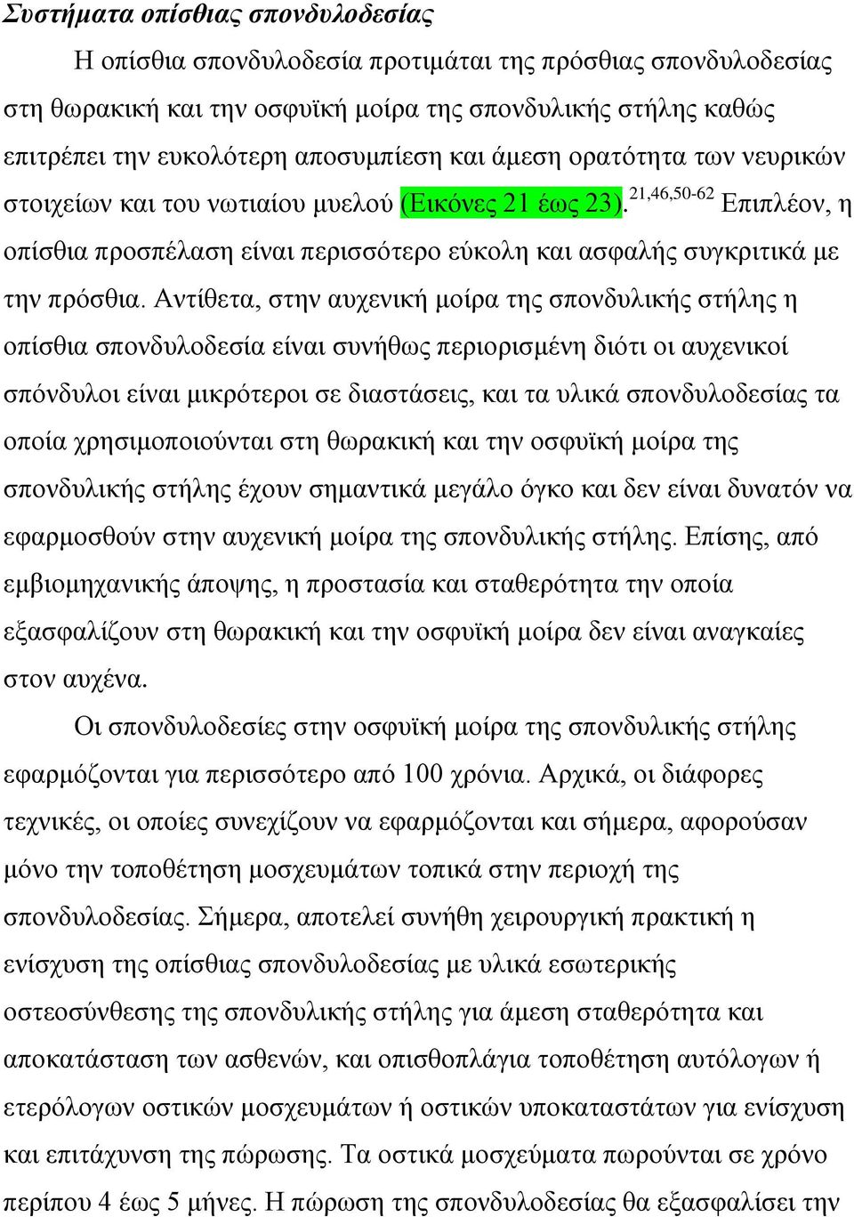 Αντίθετα, στην αυχενική μοίρα της σπονδυλικής στήλης η οπίσθια σπονδυλοδεσία είναι συνήθως περιορισμένη διότι οι αυχενικοί σπόνδυλοι είναι μικρότεροι σε διαστάσεις, και τα υλικά σπονδυλοδεσίας τα