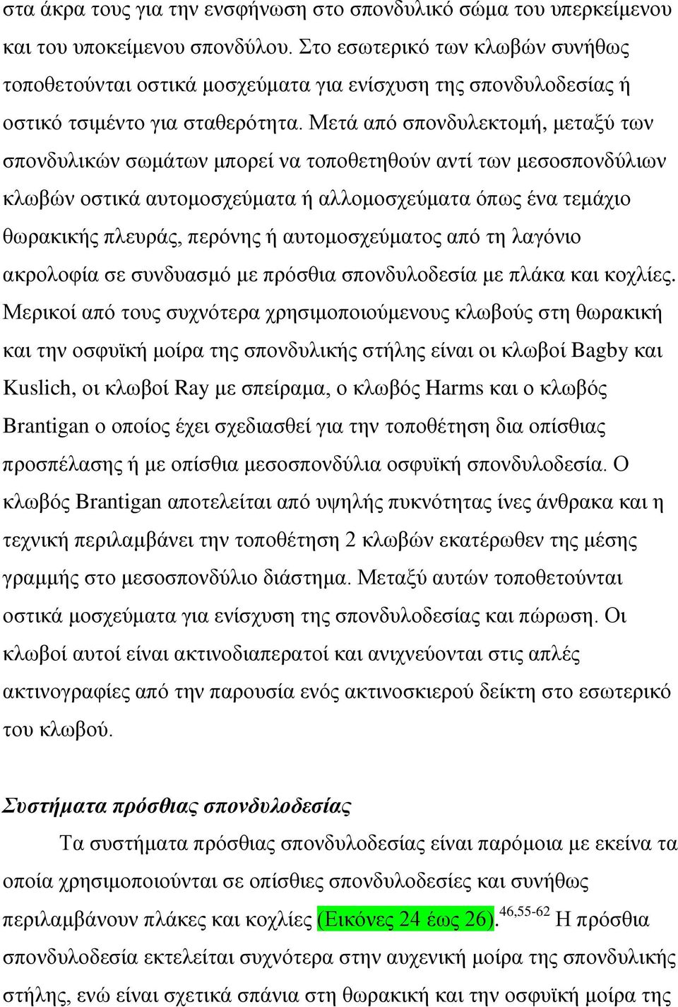 Μετά από σπονδυλεκτομή, μεταξύ των σπονδυλικών σωμάτων μπορεί να τοποθετηθούν αντί των μεσοσπονδύλιων κλωβών οστικά αυτομοσχεύματα ή αλλομοσχεύματα όπως ένα τεμάχιο θωρακικής πλευράς, περόνης ή