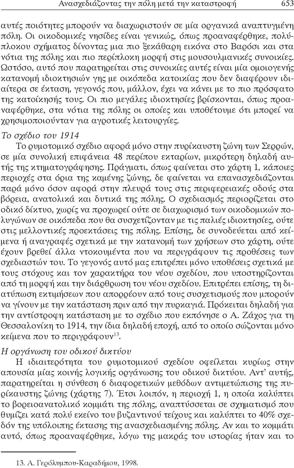 Ωστόσο, αυτό που παρατηρείται στις συνοικίες αυτές είναι μία ομοιογενής κατανομή ιδιοκτησιών γης με οικόπεδα κατοικίας που δεν διαφέρουν ιδιαίτερα σε έκταση, γεγονός που, μάλλον, έχει να κάνει με το