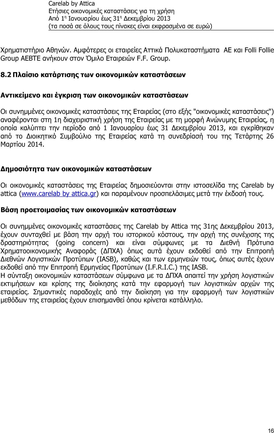 αναφέρονται στη 1η διαχειριστική χρήση της Εταιρείας με τη μορφή Ανώνυμης Εταιρείας, η οποία καλύπτει την περίοδο από 1 Ιανουαρίου έως 31 Δεκεμβρίου 2013, και εγκρίθηκαν από το Διοικητικό Συμβούλιο