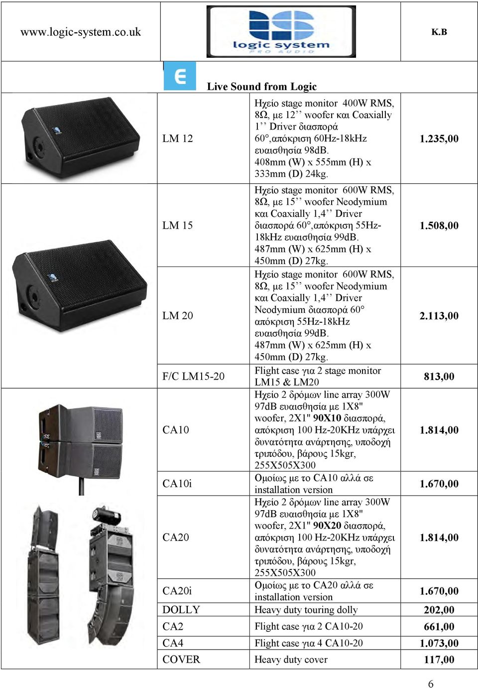 487mm (W) x 625mm (H) x 450mm (D) 27kg. LM 20 Ηχείο stage monitor 600W RMS, 8Ω, με 15 woofer Neodymium και Coaxially 1,4 Driver Neodymium διασπορά 60 απόκριση 55Hz-18kHz 2.113,00 ευαισθησία 99dB.