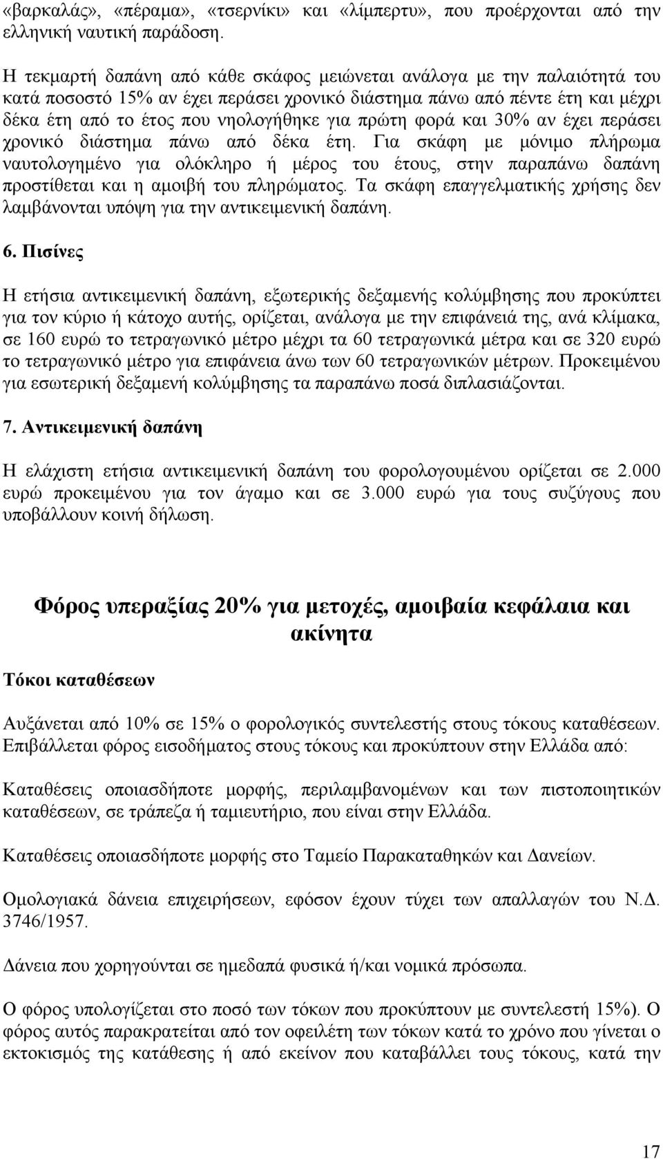 φορά και 30% αν έχει περάσει χρονικό διάστημα πάνω από δέκα έτη. Για σκάφη με μόνιμο πλήρωμα ναυτολογημένο για ολόκληρο ή μέρος του έτους, στην παραπάνω δαπάνη προστίθεται και η αμοιβή του πληρώματος.