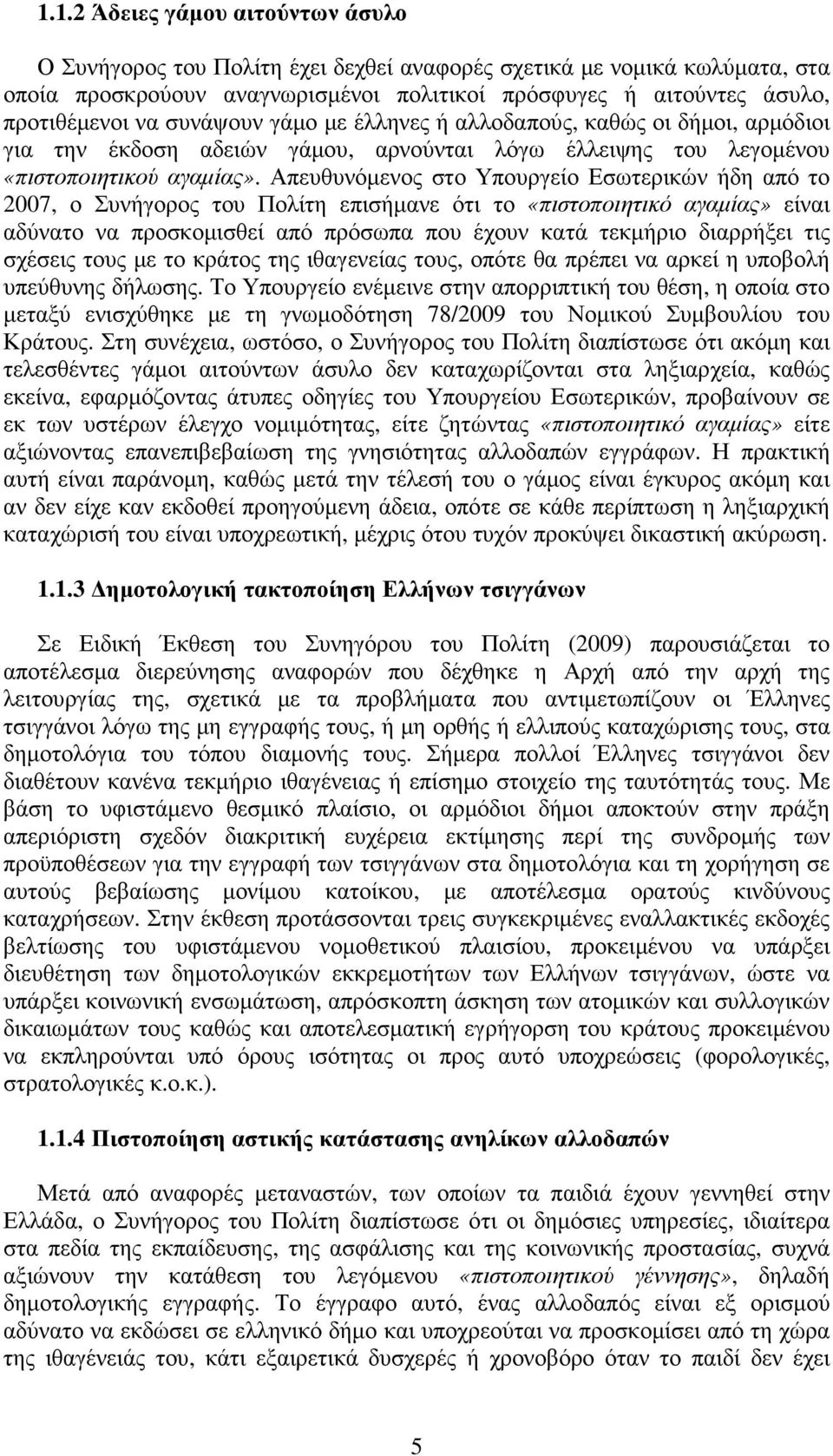 Απευθυνόµενος στο Υπουργείο Εσωτερικών ήδη από το 2007, ο Συνήγορος του Πολίτη επισήµανε ότι το «πιστοποιητικό αγαµίας» είναι αδύνατο να προσκοµισθεί από πρόσωπα που έχουν κατά τεκµήριο διαρρήξει τις