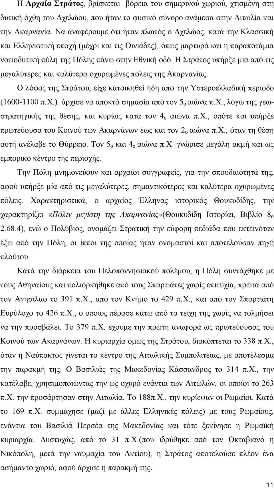 Η Στράτος υπήρξε μια από τις μεγαλύτερες και καλύτερα οχυρωμένες πόλεις της Ακαρνανίας. Ο λόφος της Στράτου, είχε κατοικηθεί ήδη από την Υστεροελλαδική περίοδο (1600-1100 π.χ.).