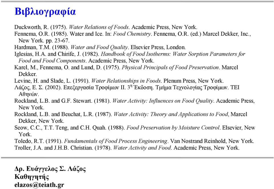 , Fennea, O. and Lund, D. (1975). Physical Principals f Fd Preservatin. Marcel Dekker. Levine, H. and Slade, L. (1991). Water Relatinships in Fds. Plenu Press, Ne Yrk. Λάζος, Ε. Σ. (2002).