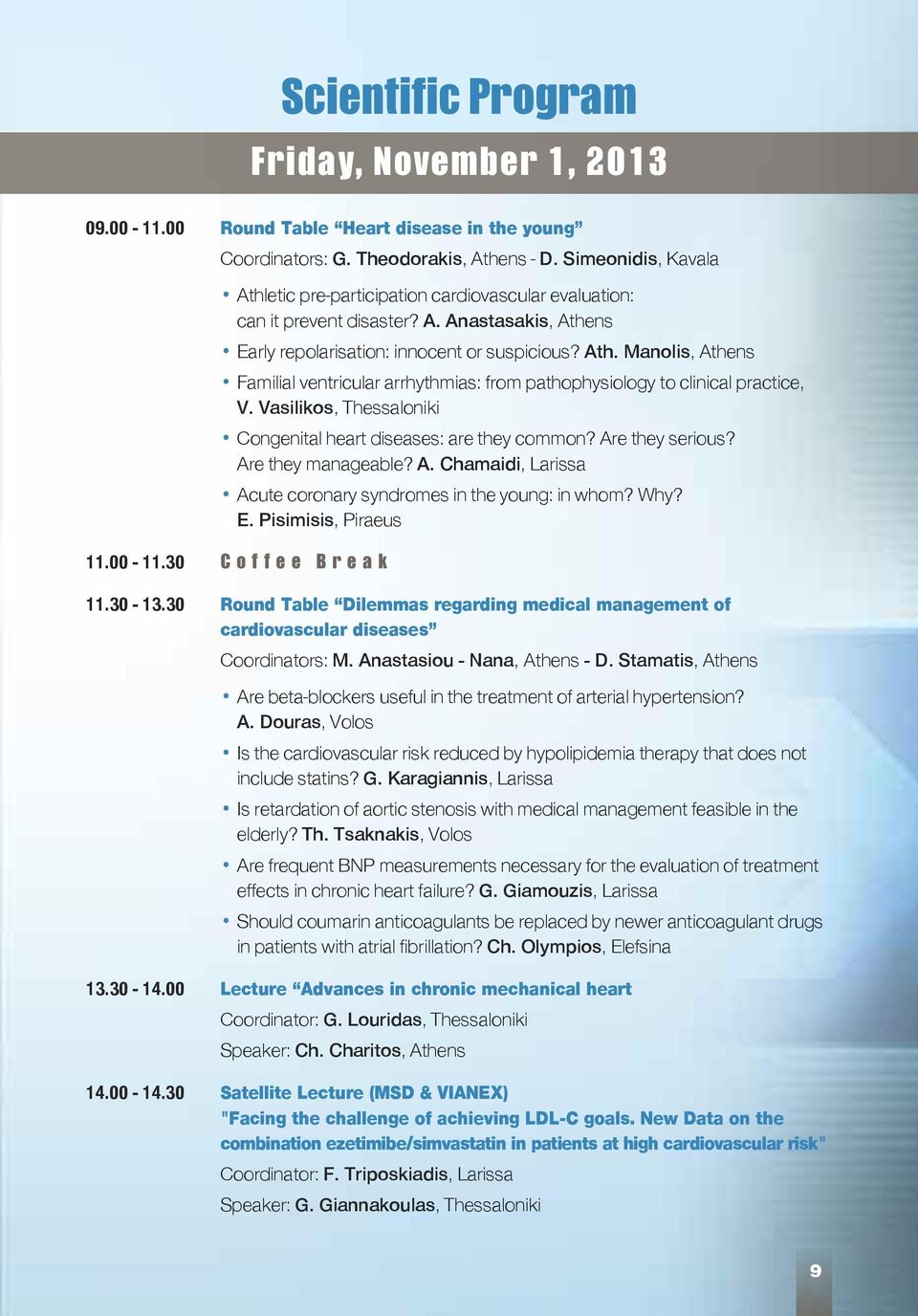 Vasilikos, Thessaloniki Congenital heart diseases: are they common? Are they serious? Are they manageable? Α. Chamaidi, Larissa Acute coronary syndromes in the young: in whom? Why? Ε.