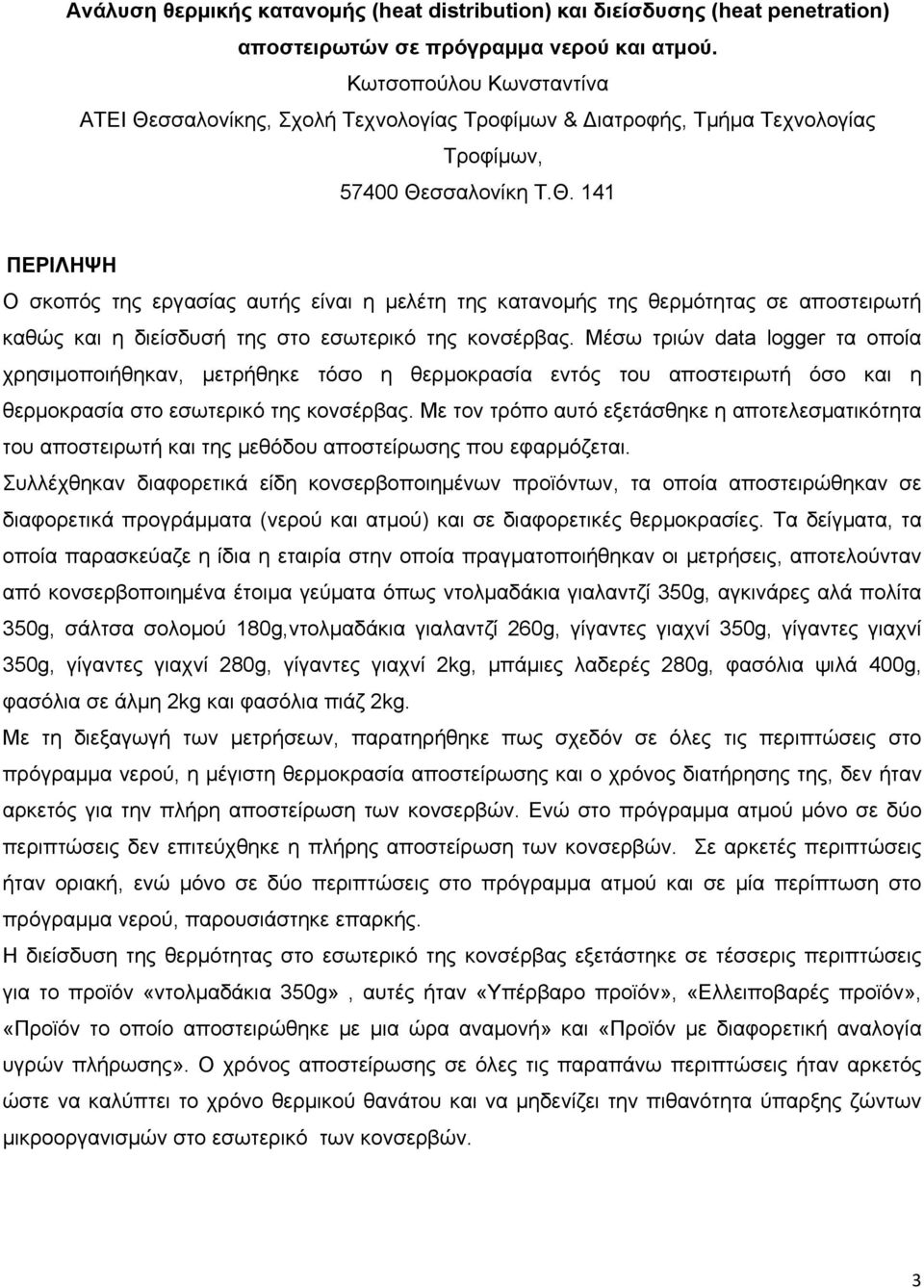 Μέσω τριών data logger τα οποία χρησιμοποιήθηκαν, μετρήθηκε τόσο η θερμοκρασία εντός του αποστειρωτή όσο και η θερμοκρασία στο εσωτερικό της κονσέρβας.