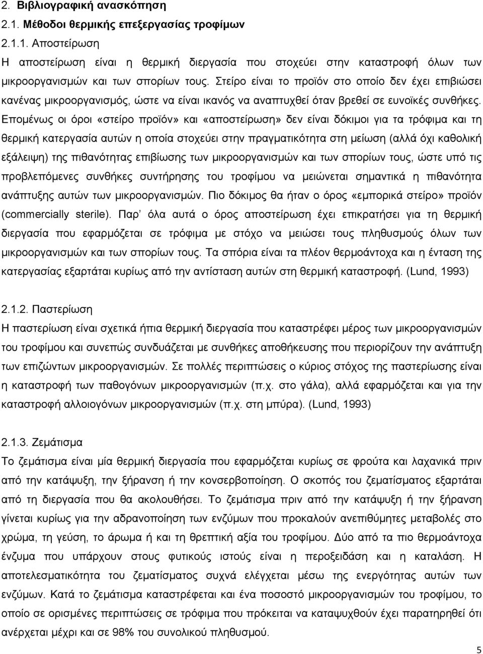 Επομένως οι όροι «στείρο προϊόν» και «αποστείρωση» δεν είναι δόκιμοι για τα τρόφιμα και τη θερμική κατεργασία αυτών η οποία στοχεύει στην πραγματικότητα στη μείωση (αλλά όχι καθολική εξάλειψη) της