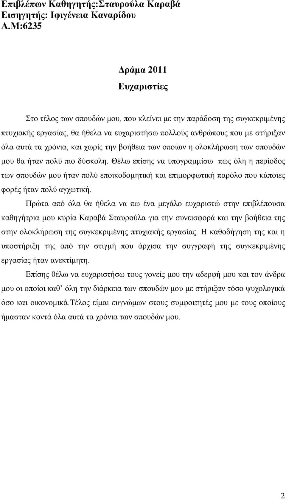 χρόνια, και χωρίς την βοήθεια των οποίων η ολοκλήρωση των σπουδών μου θα ήταν πολύ πιο δύσκολη.