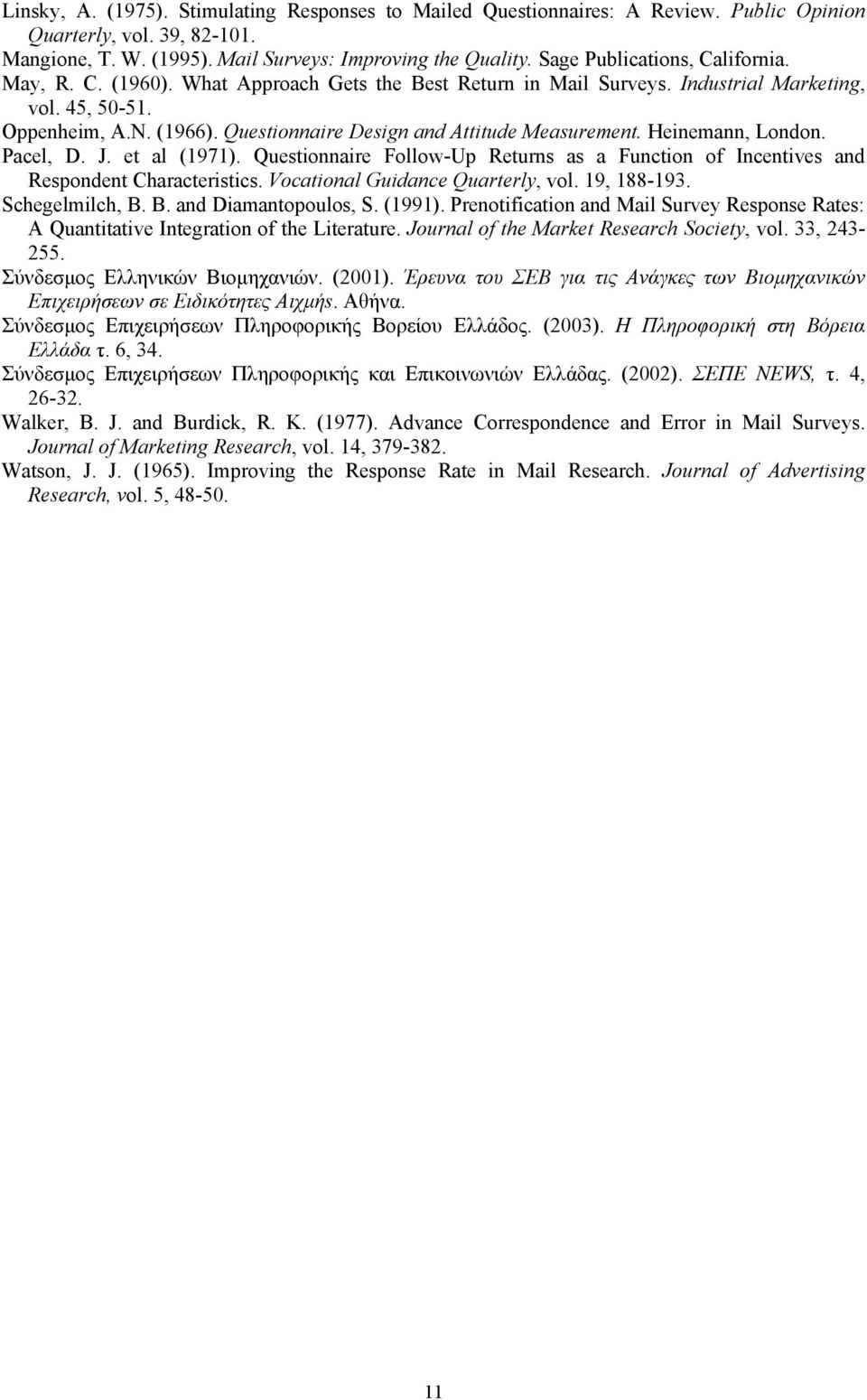 Questionnaire Design and Attitude Measurement. Heinemann, London. Pacel, D. J. et al (1971). Questionnaire Follow-Up Returns as a Function of Incentives and Respondent Characteristics.