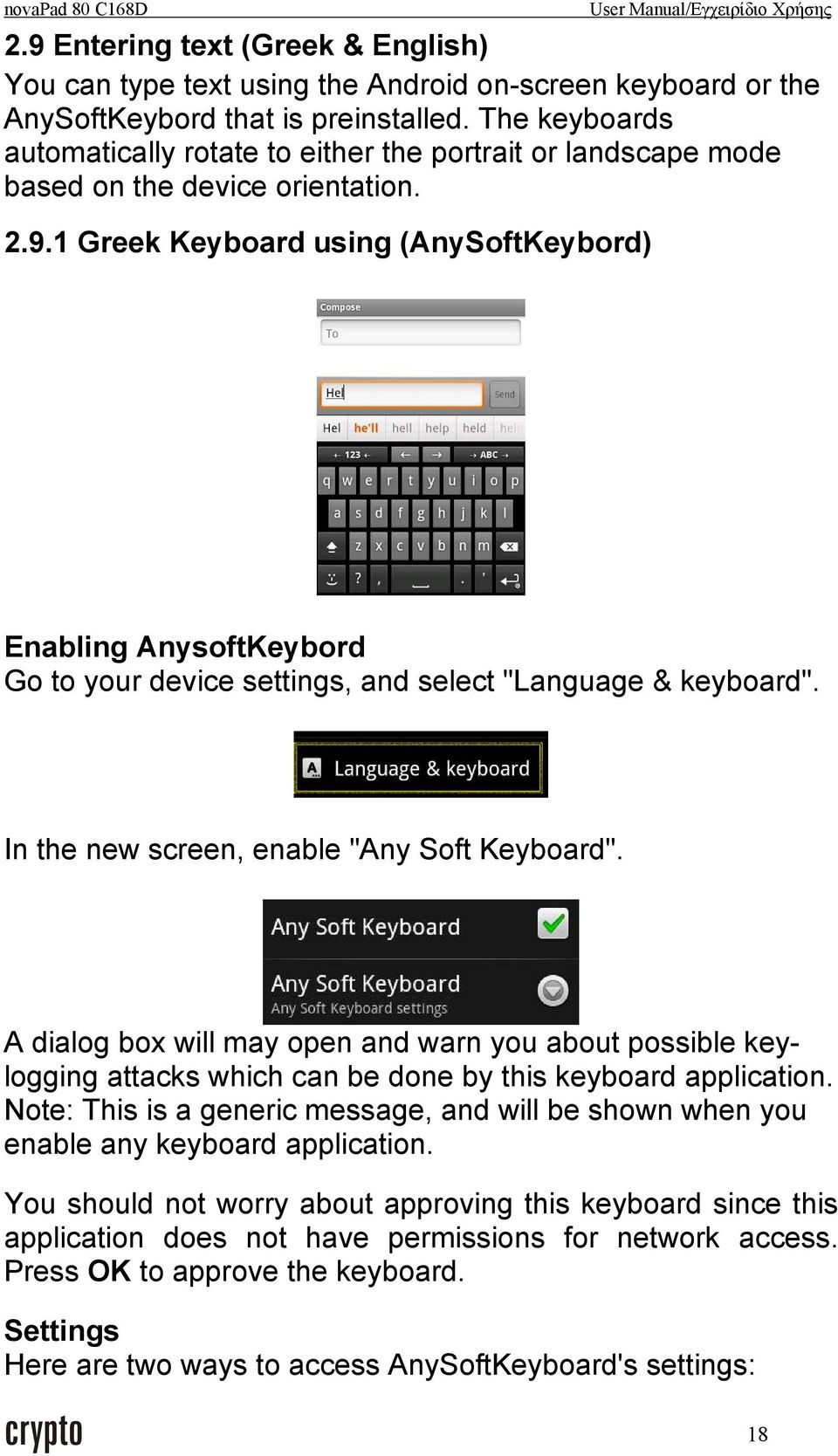 1 Greek Keyboard using (AnySoftKeybord) Enabling AnysoftKeybord Go to your device settings, and select "Language & keyboard". In the new screen, enable "Any Soft Keyboard".