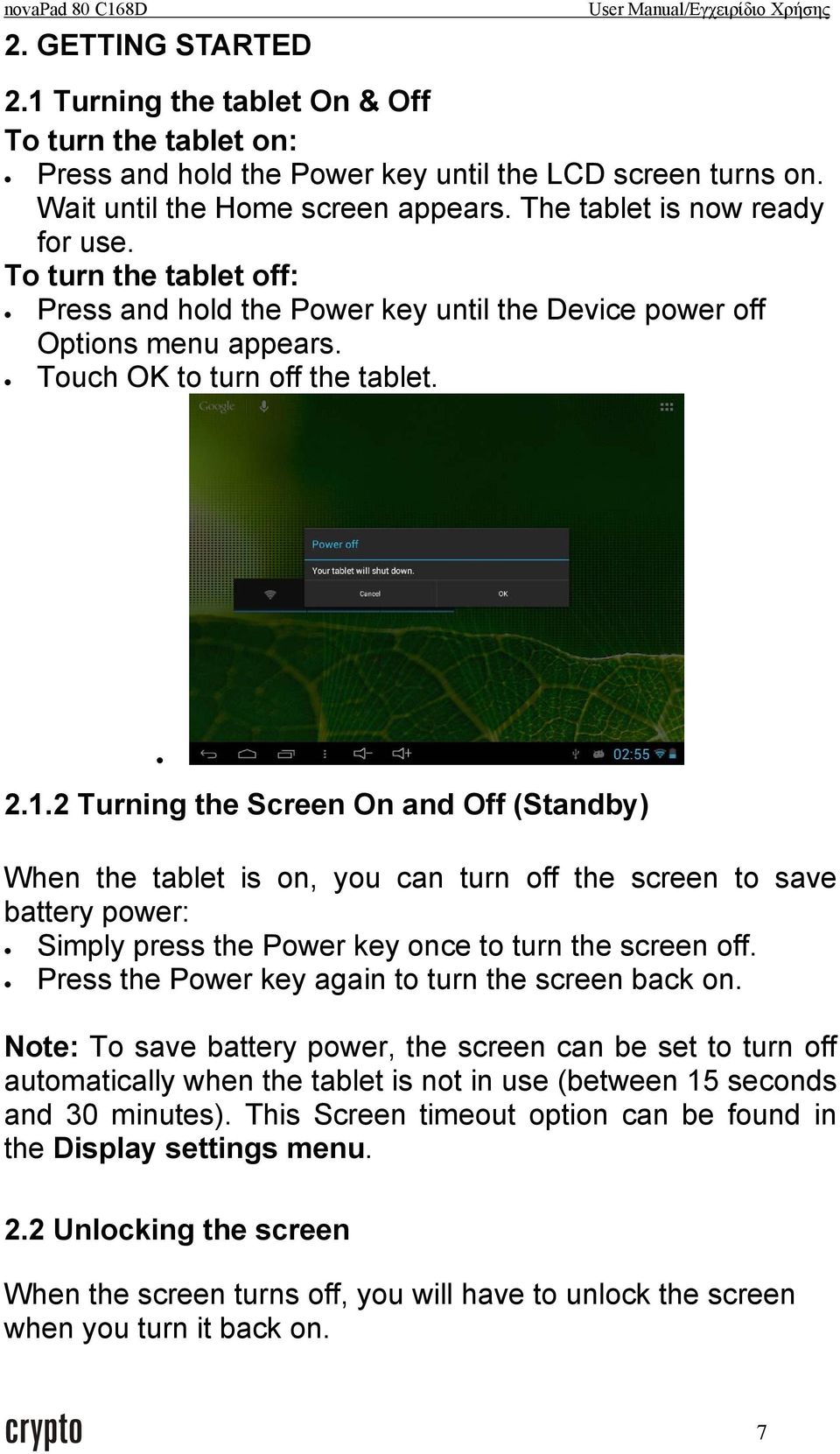 2 Turning the Screen On and Off (Standby) When the tablet is on, you can turn off the screen to save battery power: Simply press the Power key once to turn the screen off.
