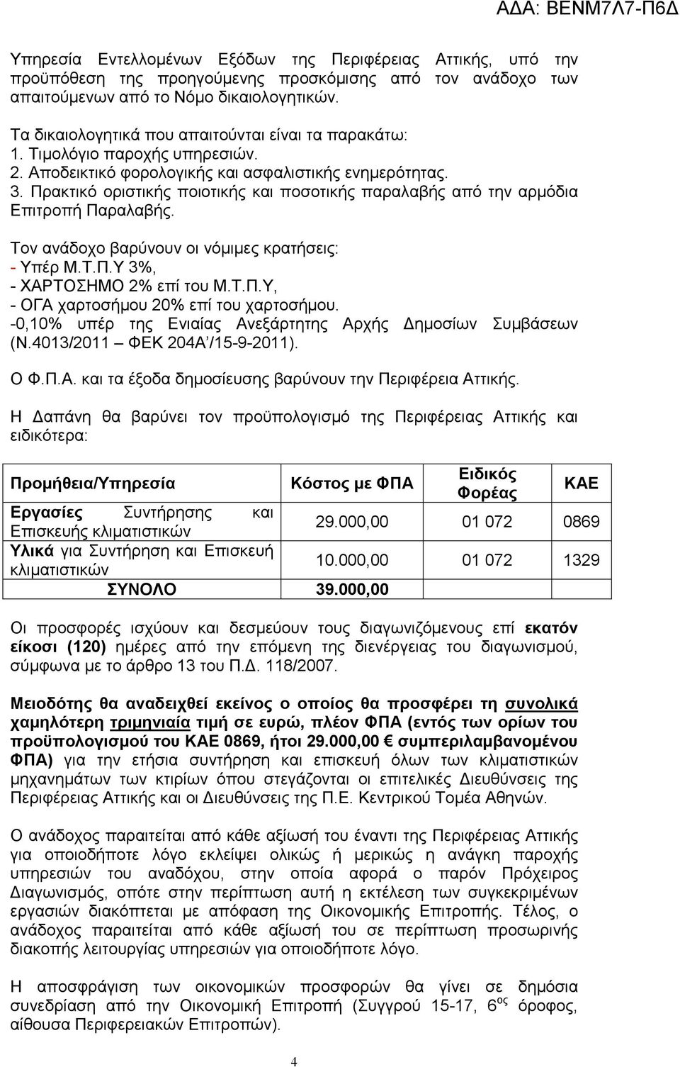 Πρακτικό οριστικής ποιοτικής και ποσοτικής παραλαβής από την αρµόδια Επιτροπή Παραλαβής. Τον ανάδοχο βαρύνουν οι νόµιµες κρατήσεις: - Υπέρ Μ.Τ.Π.Υ 3%, - ΧΑΡΤΟΣΗΜΟ 2% επί του Μ.Τ.Π.Υ, - ΟΓΑ χαρτοσήµου 20% επί του χαρτοσήµου.