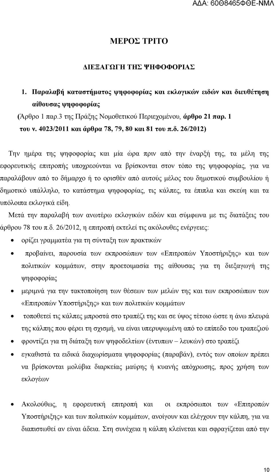 26/2012) Την ημέρα της ψηφοφορίας και μία ώρα πριν από την έναρξή της, τα μέλη της εφορευτικής επιτροπής υποχρεούνται να βρίσκονται στον τόπο της ψηφοφορίας, για να παραλάβουν από το δήμαρχο ή το
