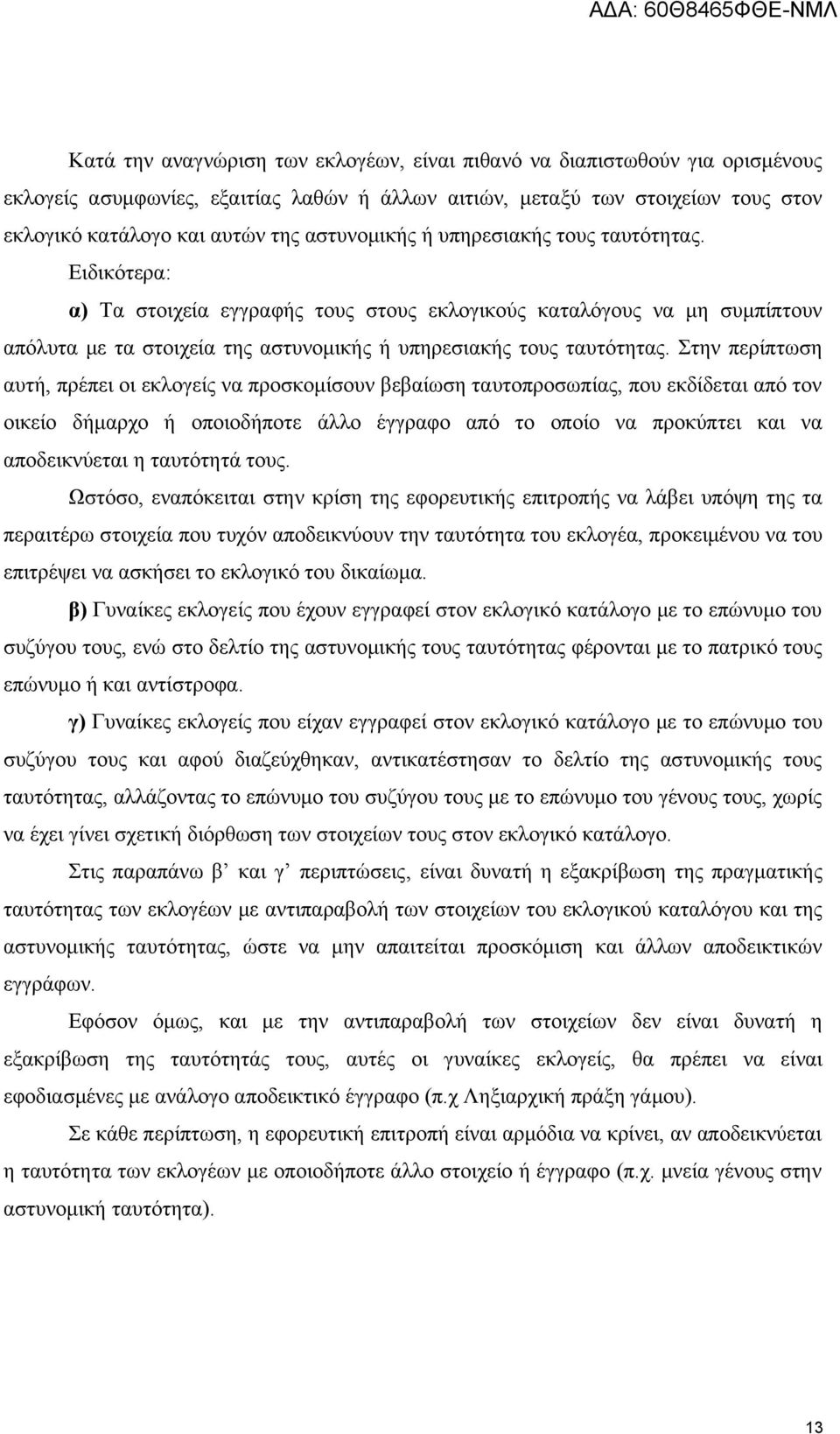 Στην περίπτωση αυτή, πρέπει οι εκλογείς να προσκομίσουν βεβαίωση ταυτοπροσωπίας, που εκδίδεται από τον οικείο δήμαρχο ή οποιοδήποτε άλλο έγγραφο από το οποίο να προκύπτει και να αποδεικνύεται η