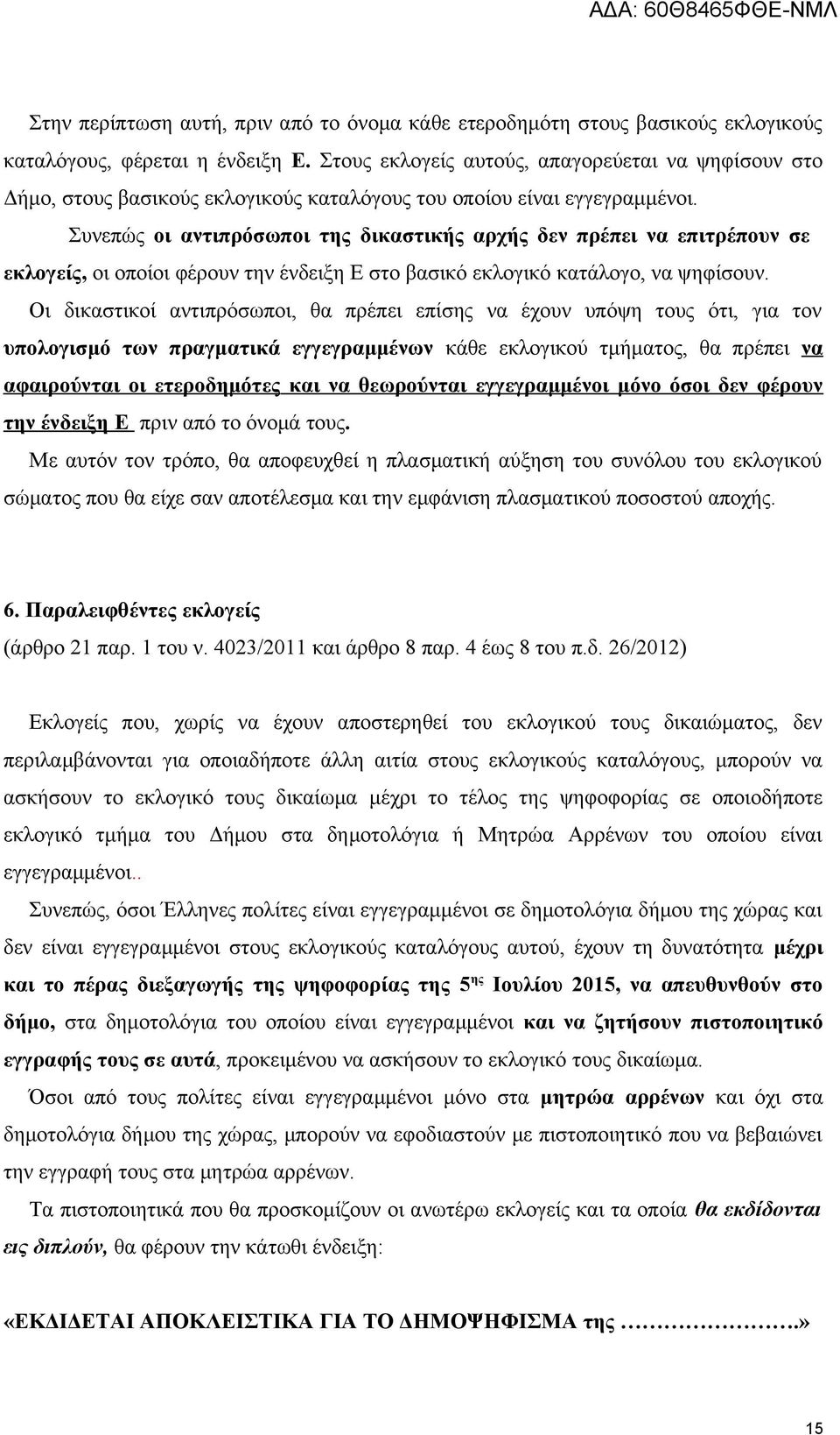 Συνεπώς οι αντιπρόσωποι της δικαστικής αρχής δεν πρέπει να επιτρέπουν σε εκλογείς, οι οποίοι φέρουν την ένδειξη Ε στο βασικό εκλογικό κατάλογο, να ψηφίσουν.