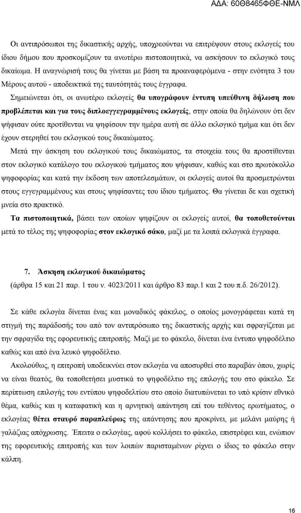 Σημειώνεται ότι, οι ανωτέρω εκλογείς θα υπογράφουν έντυπη υπεύθυνη δήλωση που προβλέπεται και για τους διπλοεγγεγραμμένους εκλογείς, στην οποία θα δηλώνουν ότι δεν ψήφισαν ούτε προτίθενται να
