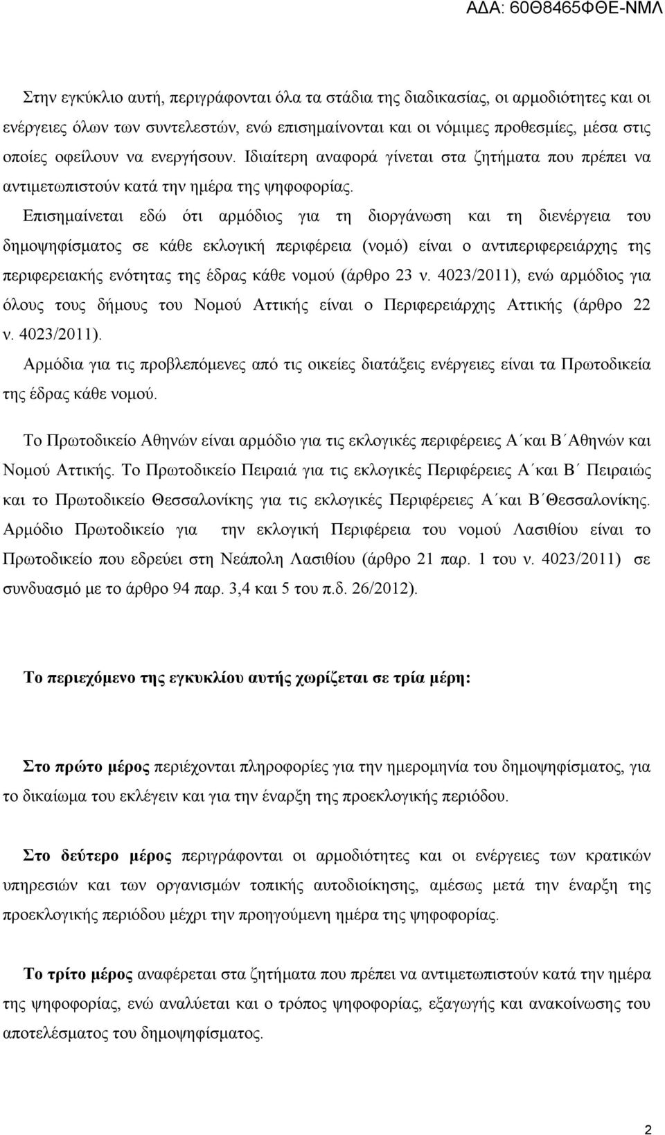 Επισημαίνεται εδώ ότι αρμόδιος για τη διοργάνωση και τη διενέργεια του δημοψηφίσματος σε κάθε εκλογική περιφέρεια (νομό) είναι ο αντιπεριφερειάρχης της περιφερειακής ενότητας της έδρας κάθε νομού