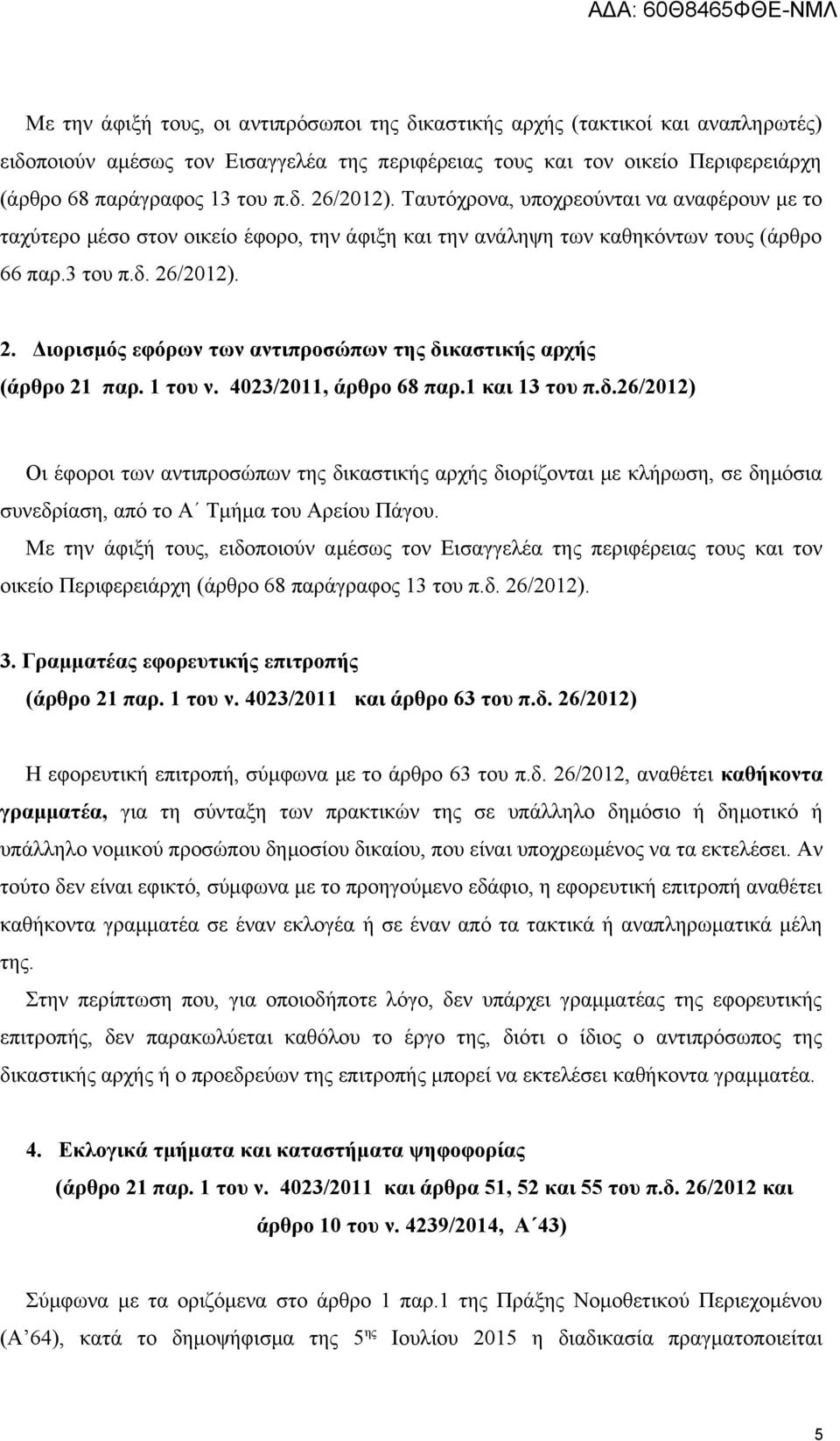 /2012). 2. Διορισμός εφόρων των αντιπροσώπων της δικαστικής αρχής (άρθρο 21 παρ. 1 του ν. 4023/2011, άρθρο 68 παρ.1 και 13 του π.δ.26/2012) Οι έφοροι των αντιπροσώπων της δικαστικής αρχής διορίζονται με κλήρωση, σε δημόσια συνεδρίαση, από το Α Τμήμα του Αρείου Πάγου.
