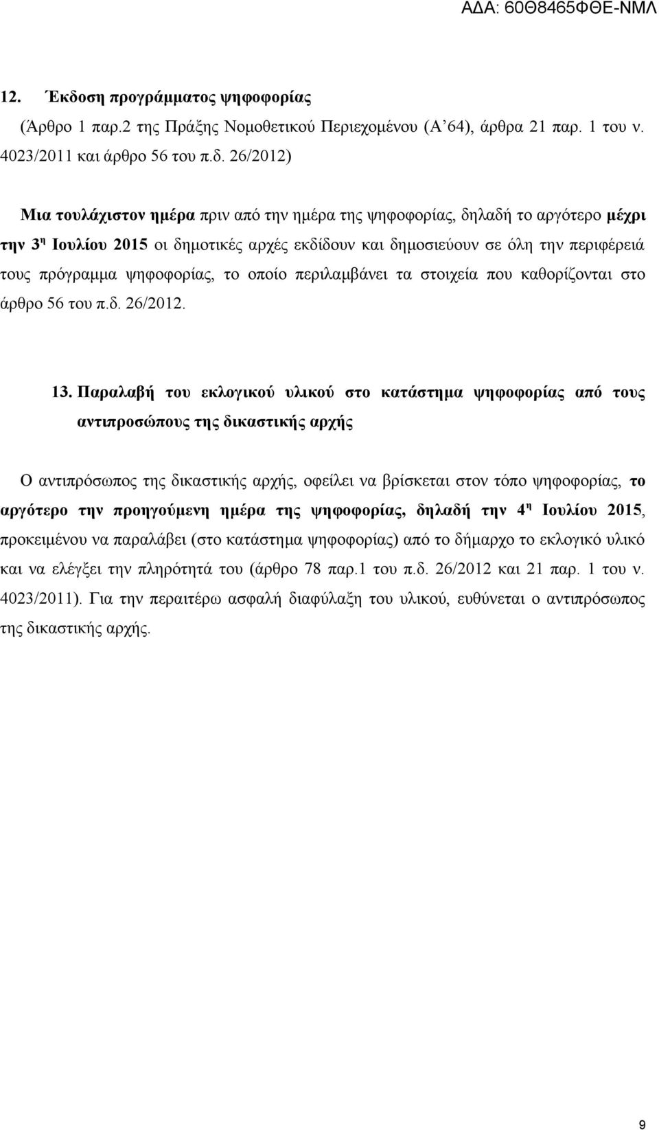 26/2012) Μια τουλάχιστον ημέρα πριν από την ημέρα της ψηφοφορίας, δηλαδή το αργότερο μέχρι την 3 η Ιουλίου 2015 οι δημοτικές αρχές εκδίδουν και δημοσιεύουν σε όλη την περιφέρειά τους πρόγραμμα