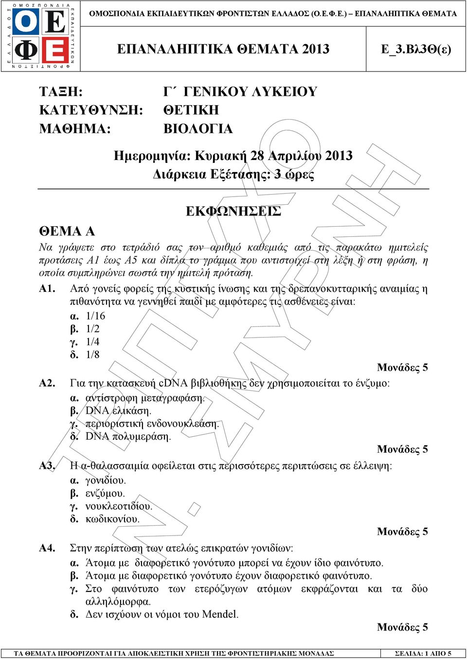 τις παρακάτω ηµιτελείς προτάσεις Α1 έως Α5 και δίπλα το γράµµα που αντιστοιχεί στη λέξη ή στη φράση, η οποία συµπληρώνει σωστά την ηµιτελή πρόταση. Α1. Από γονείς φορείς της κυστικής ίνωσης και της δρεπανοκυτταρικής αναιµίας η πιθανότητα να γεννηθεί παιδί µε αµφότερες τις ασθένειες είναι: α.