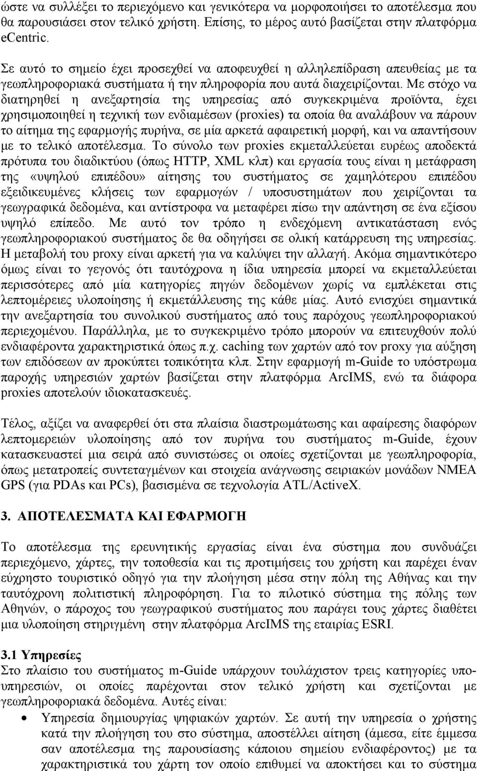 Με στόχο να διατηρηθεί η ανεξαρτησία της υπηρεσίας από συγκεκριµένα προϊόντα, έχει χρησιµοποιηθεί η τεχνική των ενδιαµέσων (proxies) τα οποία θα αναλάβουν να πάρουν το αίτηµα της εφαρµογής πυρήνα, σε