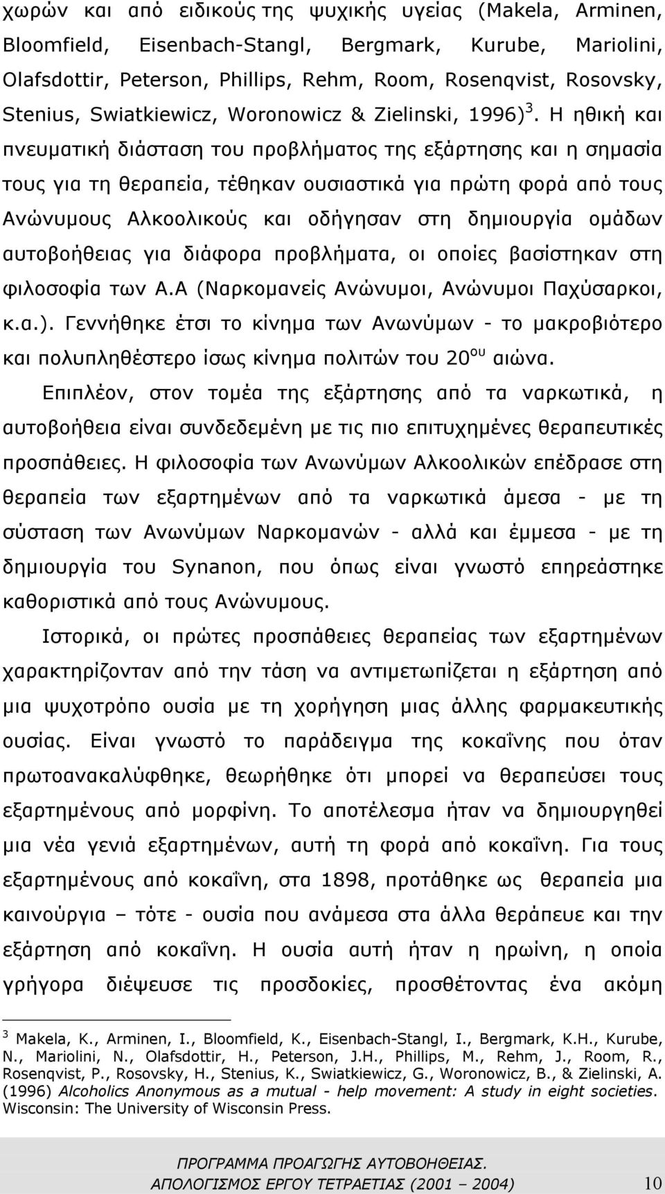 Η ηθική και πνευµατική διάσταση του προβλήµατος της εξάρτησης και η σηµασία τους για τη θεραπεία, τέθηκαν ουσιαστικά για πρώτη φορά από τους Ανώνυµους Αλκοολικούς και οδήγησαν στη δηµιουργία οµάδων