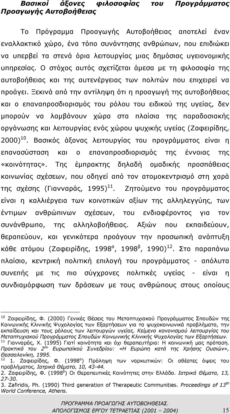 Ξεκινά από την αντίληψη ότι η προαγωγή της αυτοβοήθειας και ο επαναπροσδιορισµός του ρόλου του ειδικού της υγείας, δεν µπορούν να λαµβάνουν χώρα στα πλαίσια της παραδοσιακής οργάνωσης και λειτουργίας