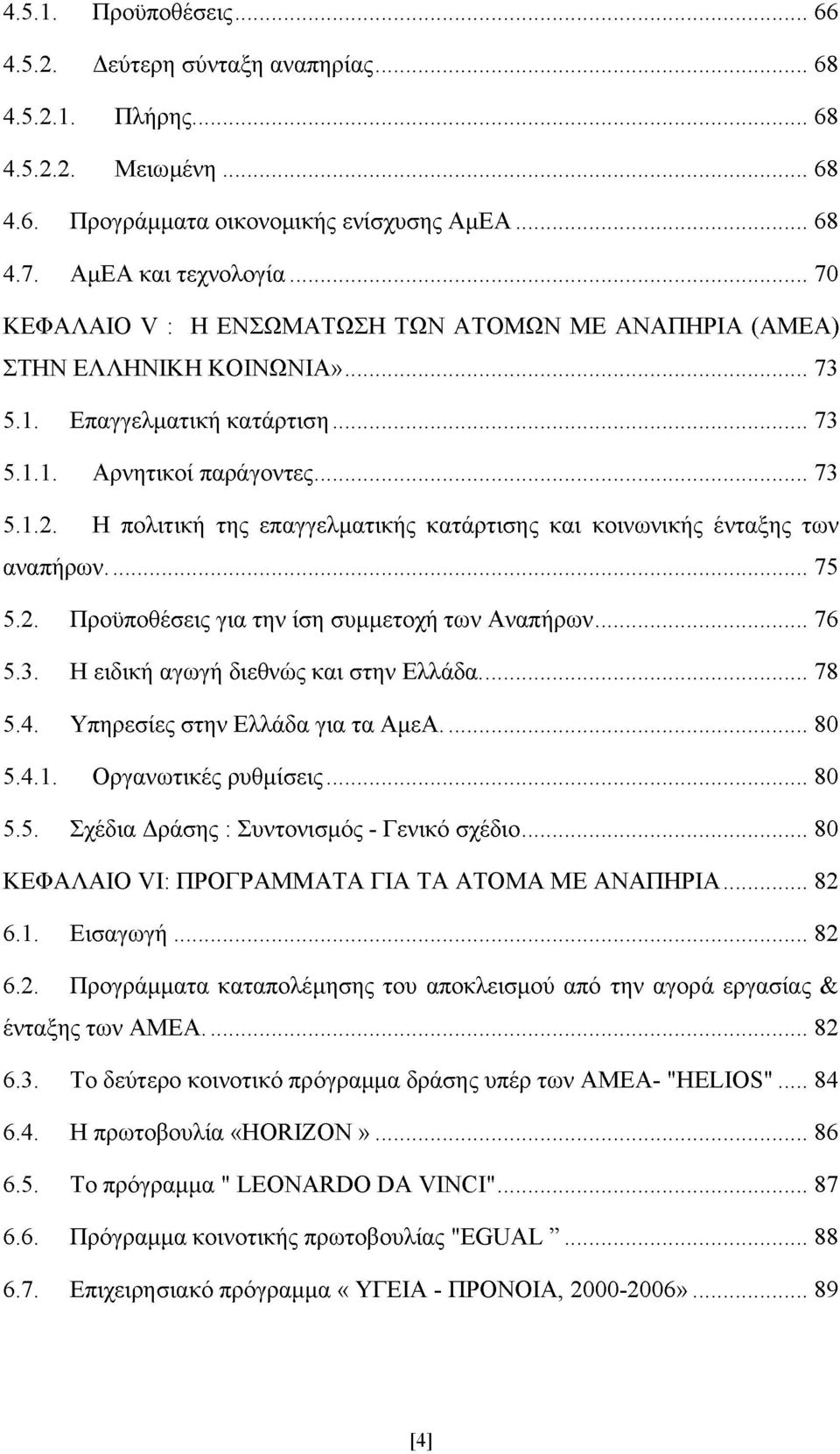 Η πολιτική της επαγγελματικής κατάρτισης και κοινωνικής ένταξης των αναπήρων...75 5.2. Προϋποθέσεις για την ίση συμμετοχή των Αναπήρων... 76 5.3. Η ειδική αγωγή διεθνώς και στην Ελλάδα... 78 5.4.