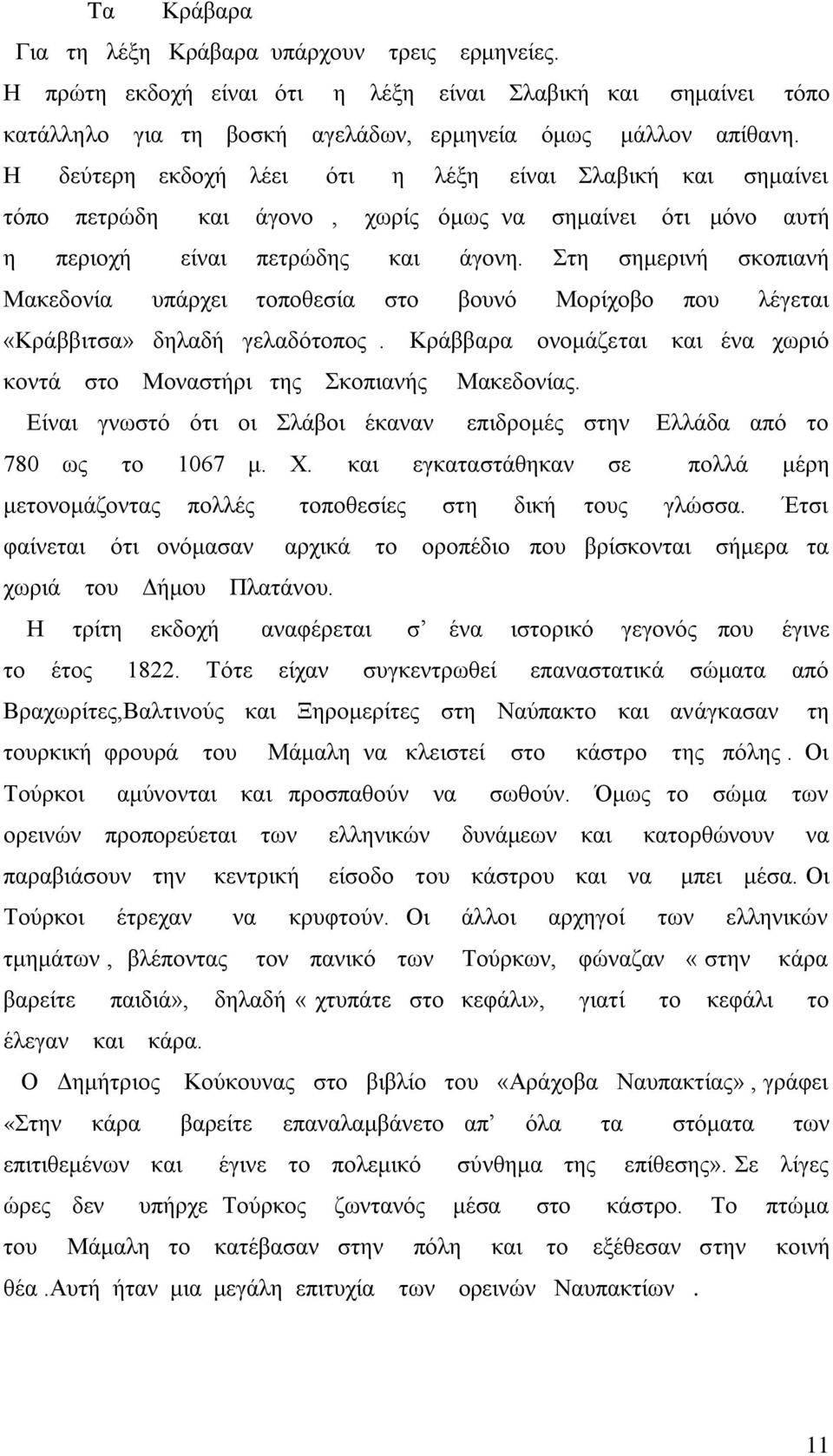 Στη σημερινή σκοπιανή Μακεδονία υπάρχει τοποθεσία στο βουνό Μορίχοβο που λέγεται «Κράββιτσα» δηλαδή γελαδότοπος. Κράββαρα ονομάζεται και ένα χωριό κοντά στο Μοναστήρι της Σκοπιανής Μακεδονίας.