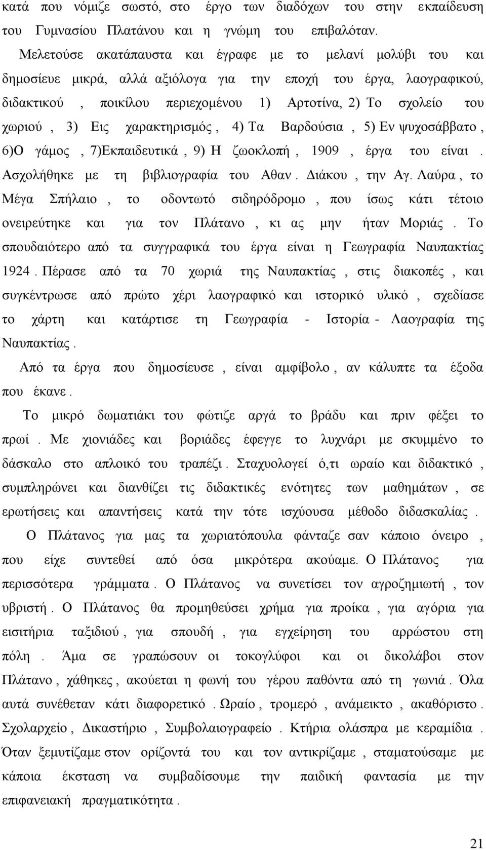 χωριού, 3) Εις χαρακτηρισμός, 4) Τα Βαρδούσια, 5) Εν ψυχοσάββατο, 6)Ο γάμος, 7)Εκπαιδευτικά, 9) Η ζωοκλοπή, 1909, έργα του είναι. Ασχολήθηκε με τη βιβλιογραφία του Αθαν. Διάκου, την Αγ.