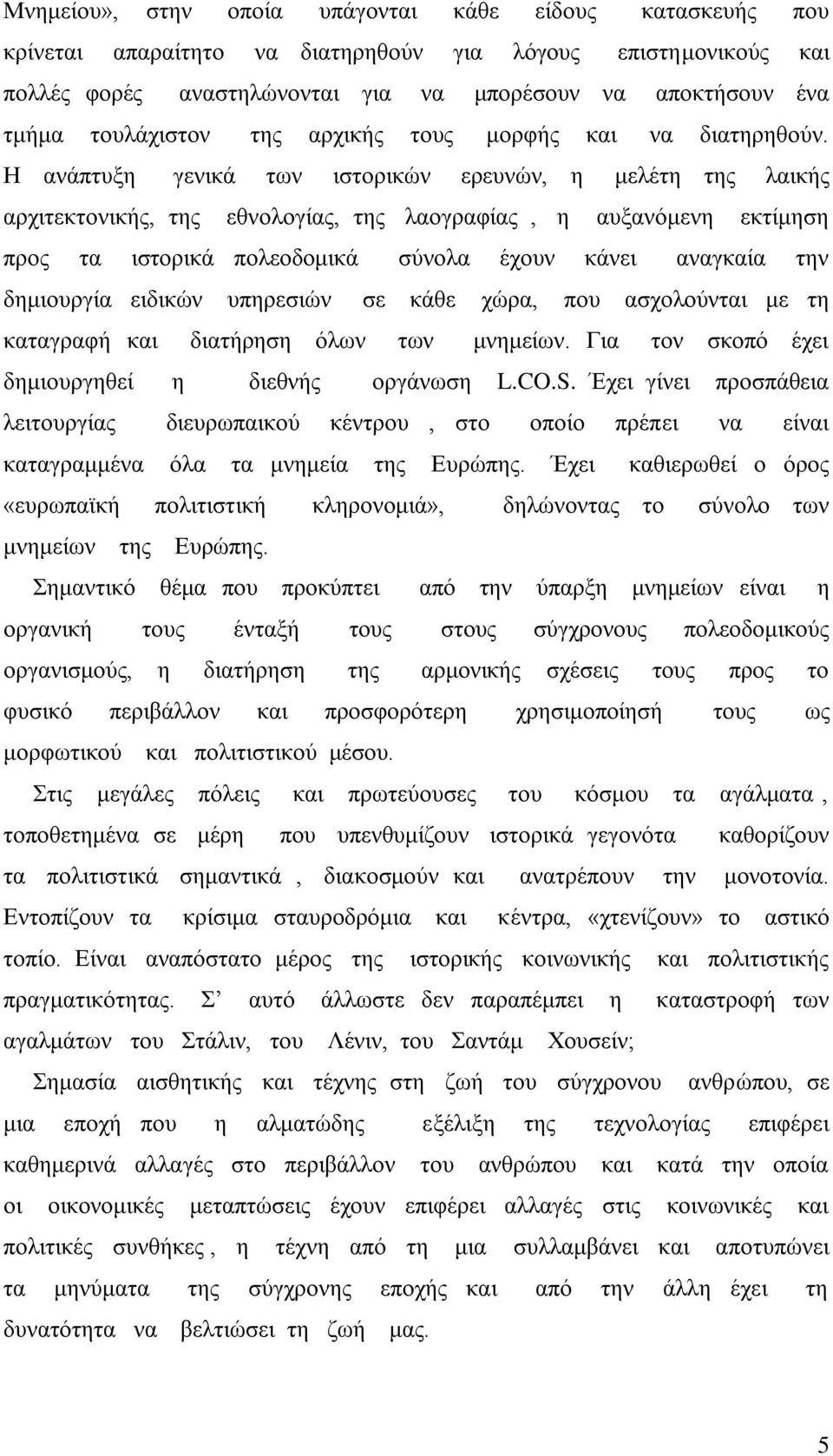 Η ανάπτυξη γενικά των ιστορικών ερευνών, η μελέτη της λαικής αρχιτεκτονικής, της εθνολογίας, της λαογραφίας, η αυξανόμενη εκτίμηση προς τα ιστορικά πολεοδομικά σύνολα έχουν κάνει αναγκαία την