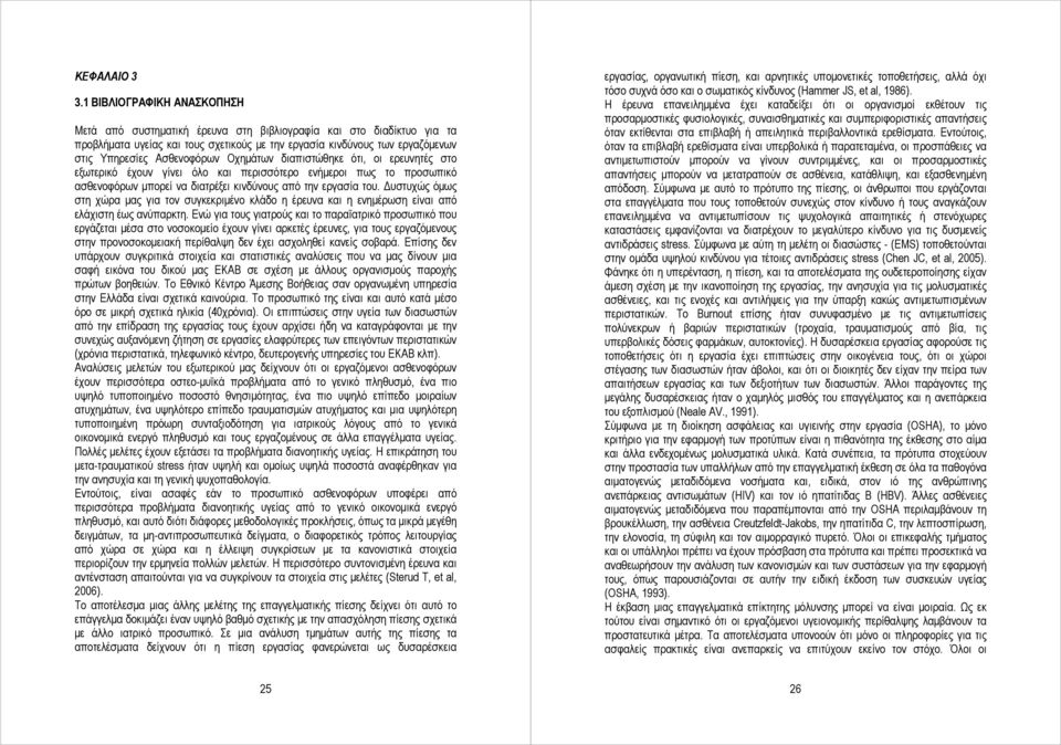 Ασθενοφόρων Οχημάτων διαπιστώθηκε ότι, οι ερευνητές στο εξωτερικό έχουν γίνει όλο και περισσότερο ενήμεροι πως το προσωπικό ασθενοφόρων μπορεί να διατρέξει κινδύνους από την εργασία του.