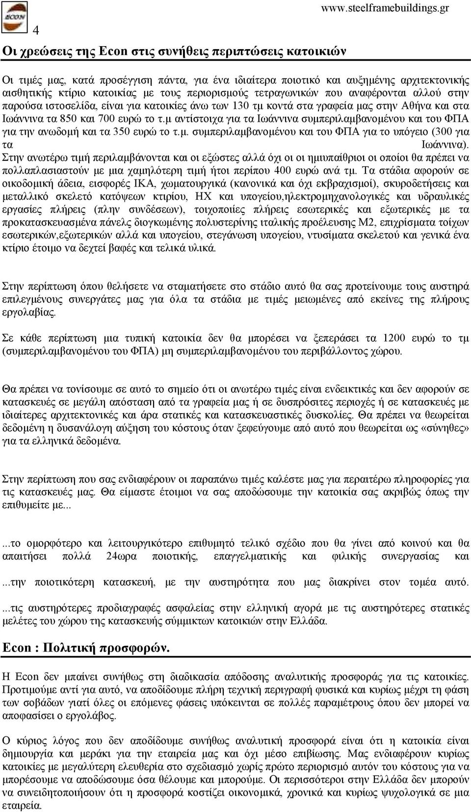 µ αντίστοιχα για τα Ιωάννινα συµπεριλαµβανοµένου και του ΦΠΑ για την ανωδοµή και τα 350 ευρώ το τ.µ. συµπεριλαµβανοµένου και του ΦΠΑ για το υπόγειο (300 για τα Ιωάννινα).