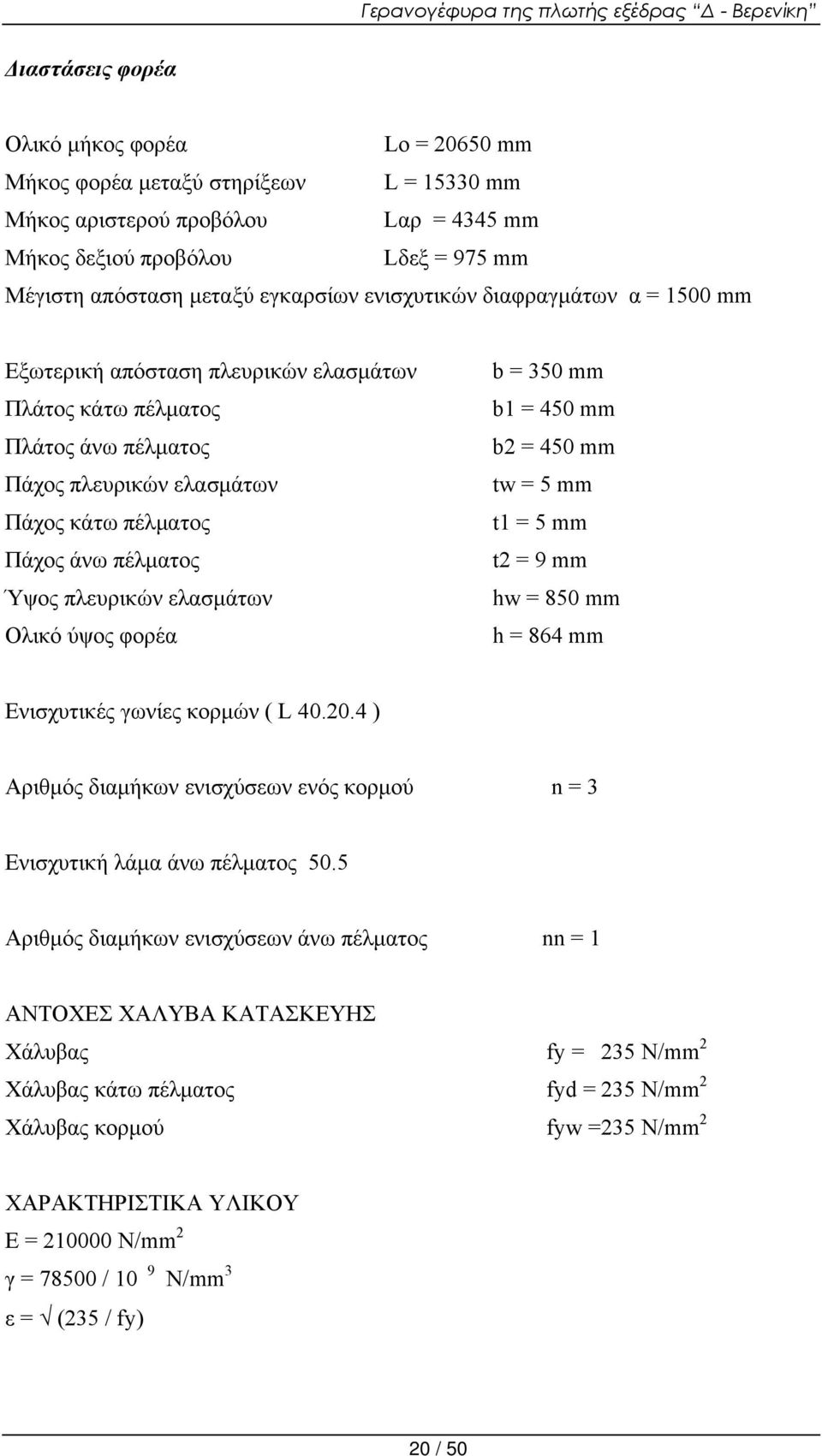 ελασμάτων Ολικό ύψος φορέα b = 350 mm b1 = 450 mm b2 = 450 mm tw = 5 mm t1 = 5 mm t2 = 9 mm hw = 850 mm h = 864 mm Ενισχυτικές γωνίες κορμών ( L 40.20.