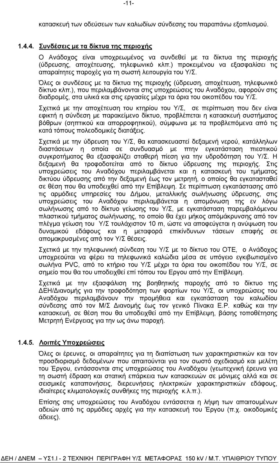 ) προκειµένου να εξασφαλίσει τις απαραίτητες παροχές για τη σωστή λειτουργία του Υ/Σ. Όλες οι συνδέσεις µε τα δίκτυα της περιοχής (ύδρευση, αποχέτευση, τηλεφωνικό δίκτυο κλπ.