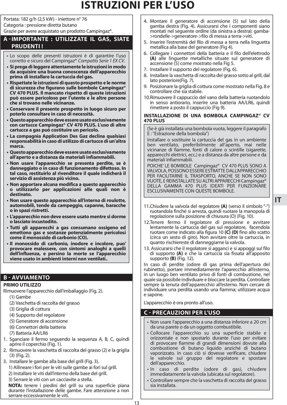 Si prega di leggere attentamente le istruzioni in modo da acquisire una buona conoscenza dell apparecchio prima di installare la cartuccia del gas.