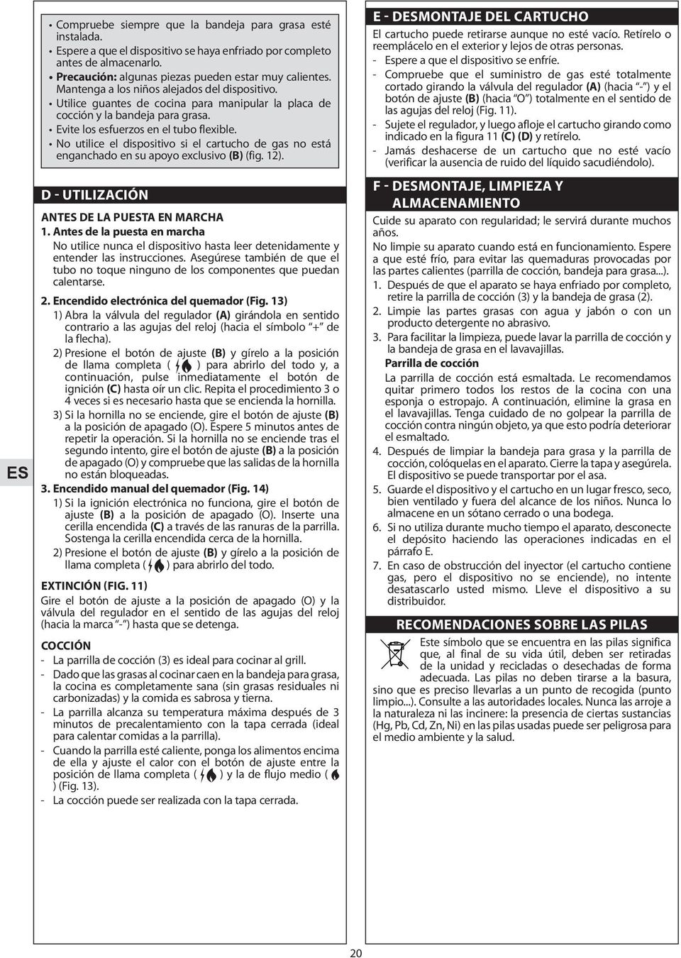 No utilice el dispositivo si el cartucho de gas no está enganchado en su apoyo exclusivo (B) (fig. 12). D - UTILIZACIÓN ANTES DE LA PUESTA EN MARCHA 1.