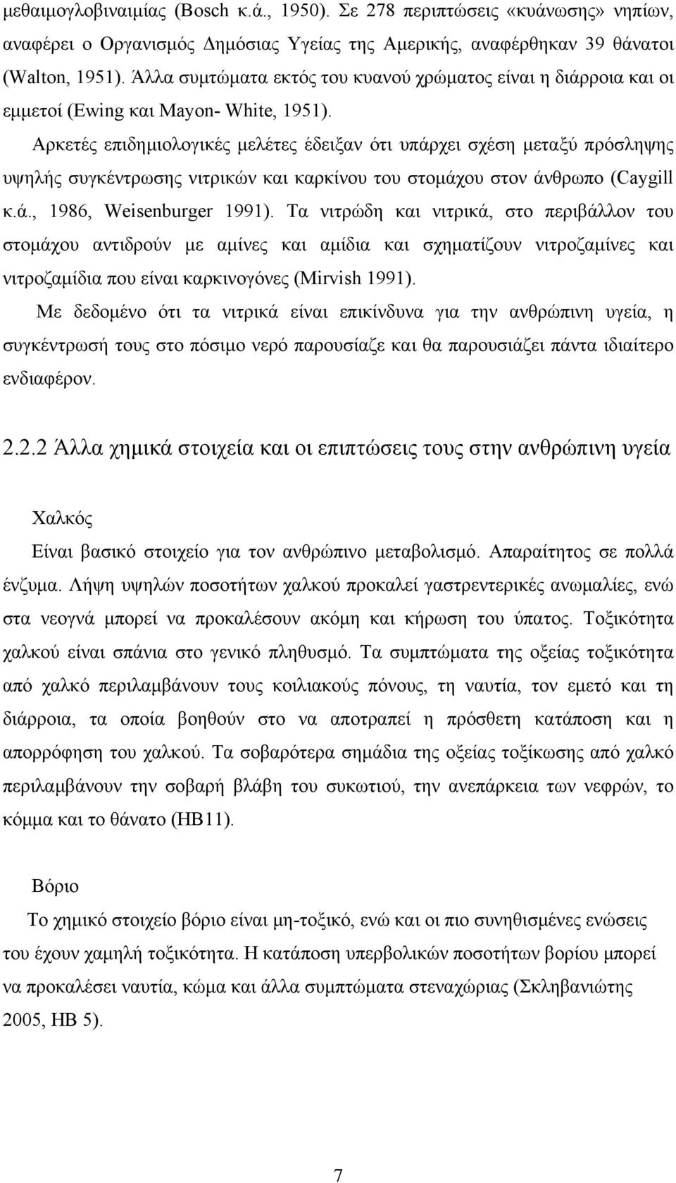 Αρκετές επιδημιολογικές μελέτες έδειξαν ότι υπάρχει σχέση μεταξύ πρόσληψης υψηλής συγκέντρωσης νιτρικών και καρκίνου του στομάχου στον άνθρωπο (Caygill κ.ά., 1986, Weisenburger 1991).