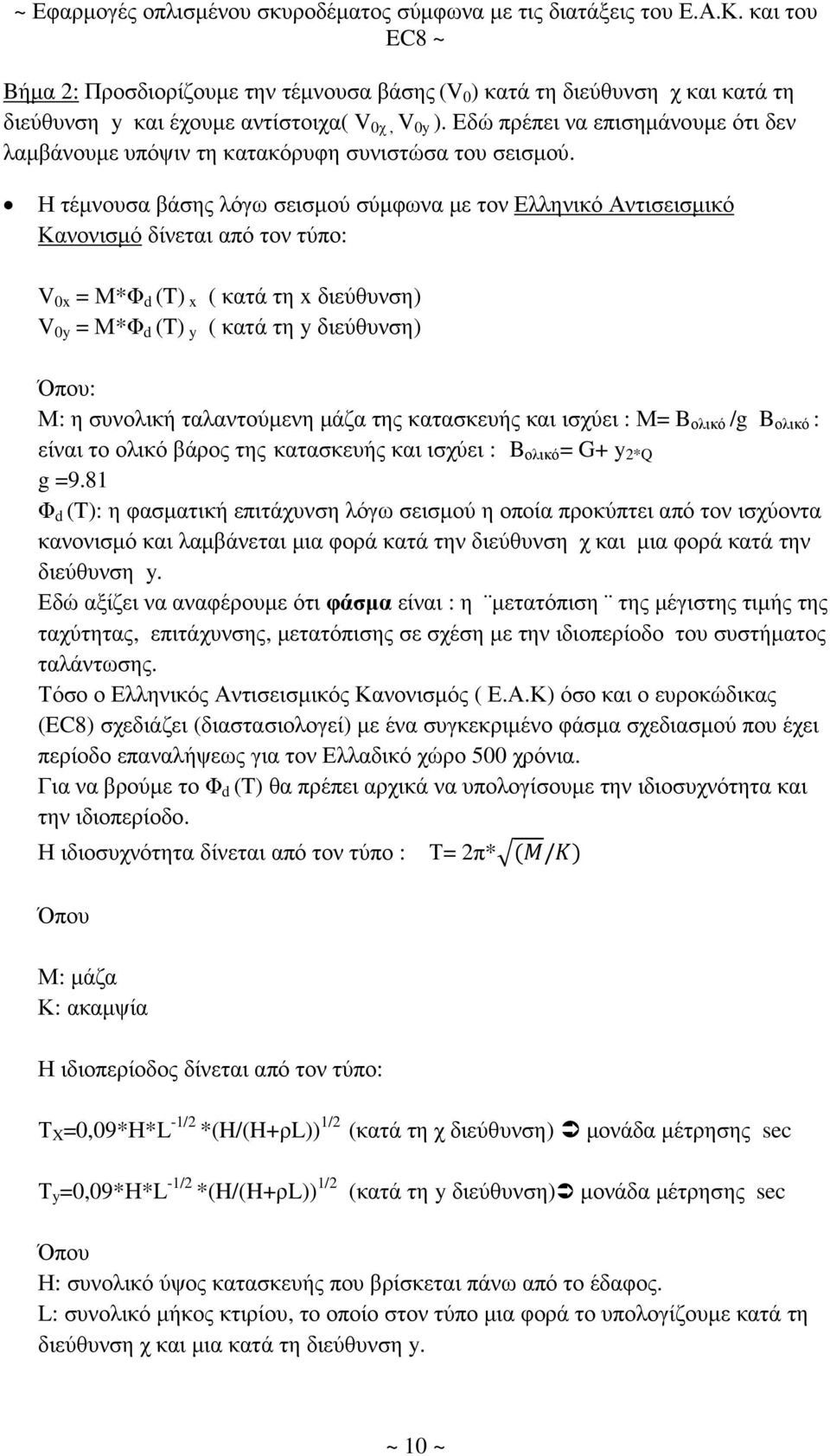 Η τέµνουσα βάσης λόγω σεισµού σύµφωνα µε τον Ελληνικό Αντισεισµικό Κανονισµό δίνεται από τον τύπο: V 0x = Μ*Φ d (T) x ( κατά τη x διεύθυνση) V 0y = Μ*Φ d (T) y ( κατά τη y διεύθυνση) Όπου: Μ: η