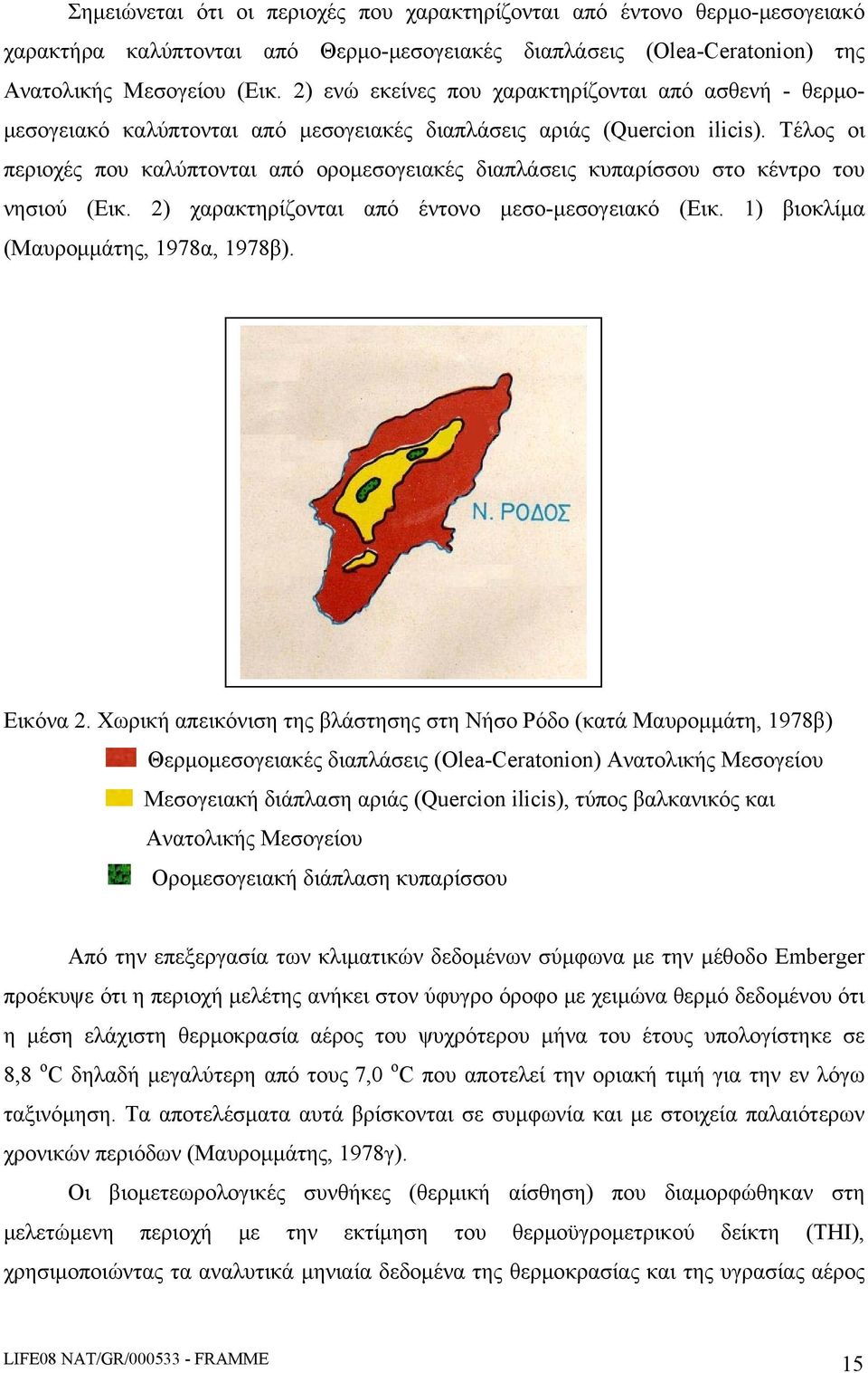 Τέλος οι περιοχές που καλύπτονται από ορομεσογειακές διαπλάσεις κυπαρίσσου στο κέντρο του νησιού (Εικ. 2) χαρακτηρίζονται από έντονο μεσο-μεσογειακό (Εικ. 1) βιοκλίμα (Μαυρομμάτης, 1978α, 1978β).