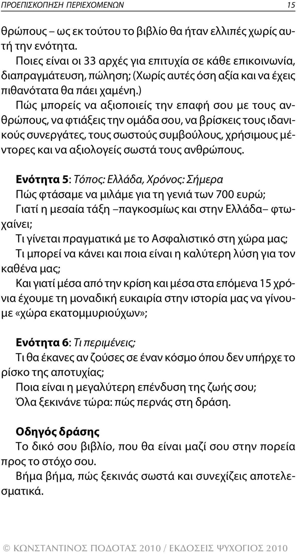 ) Πώς μπορείς να αξιοποιείς την επαφή σου με τους ανθρώπους, να φτιάξεις την ομάδα σου, να βρίσκεις τους ιδανικούς συνεργάτες, τους σωστούς συμβούλους, χρήσιμους μέντορες και να αξιολογείς σωστά τους