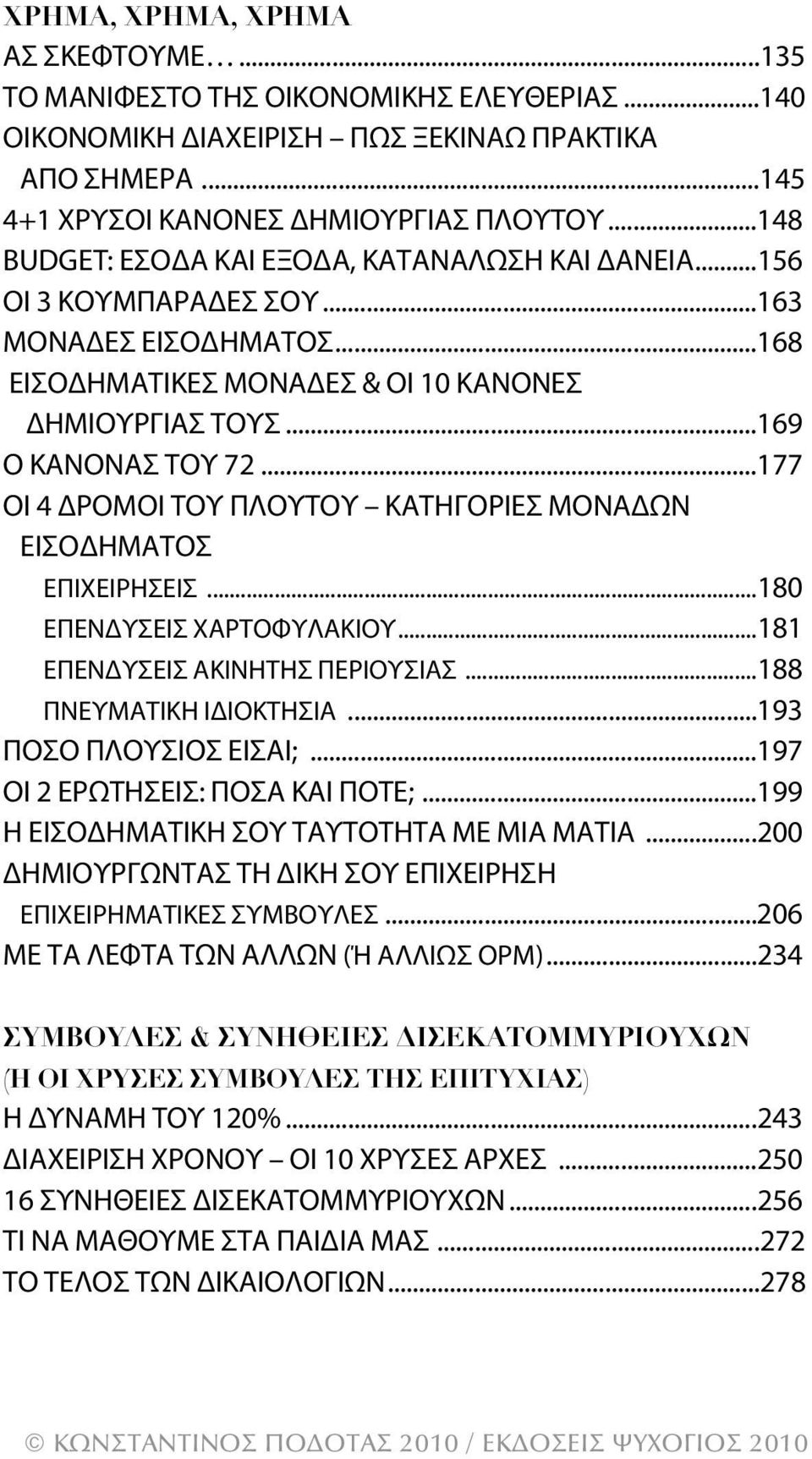 ..177 ΟΙ 4 ΔρΟμΟΙ ΤΟυ ΠΛΟυΤΟυ ΚαΤηγΟρΙεΣ μοναδων εισοδηματοσ επιχειρησεισ...180 επενδυσεισ ΧαρΤΟφυΛαΚΙΟυ...181 επενδυσεισ ακινητησ ΠερΙΟυΣΙαΣ...188 ΠνευμαΤΙΚη ΙΔΙΟΚΤηΣΙα...193 ΠΟΣΟ ΠΛΟυΣΙΟΣ εισαι;.